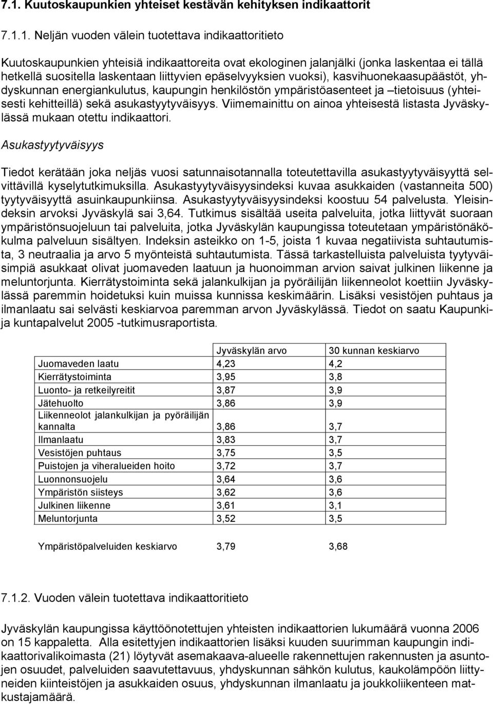 (yhteisesti kehitteillä) sekä asukastyytyväisyys. Viimemainittu on ainoa yhteisestä listasta Jyväskylässä mukaan otettu indikaattori.