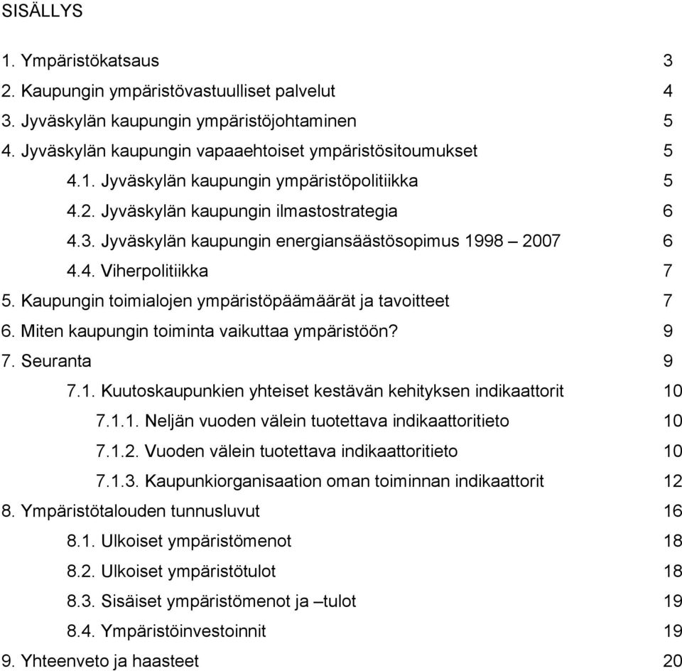 Miten kaupungin toiminta vaikuttaa ympäristöön? 9 7. Seuranta 9 7.1. Kuutoskaupunkien yhteiset kestävän kehityksen indikaattorit 10 7.1.1. Neljän vuoden välein tuotettava indikaattoritieto 10 7.1.2.