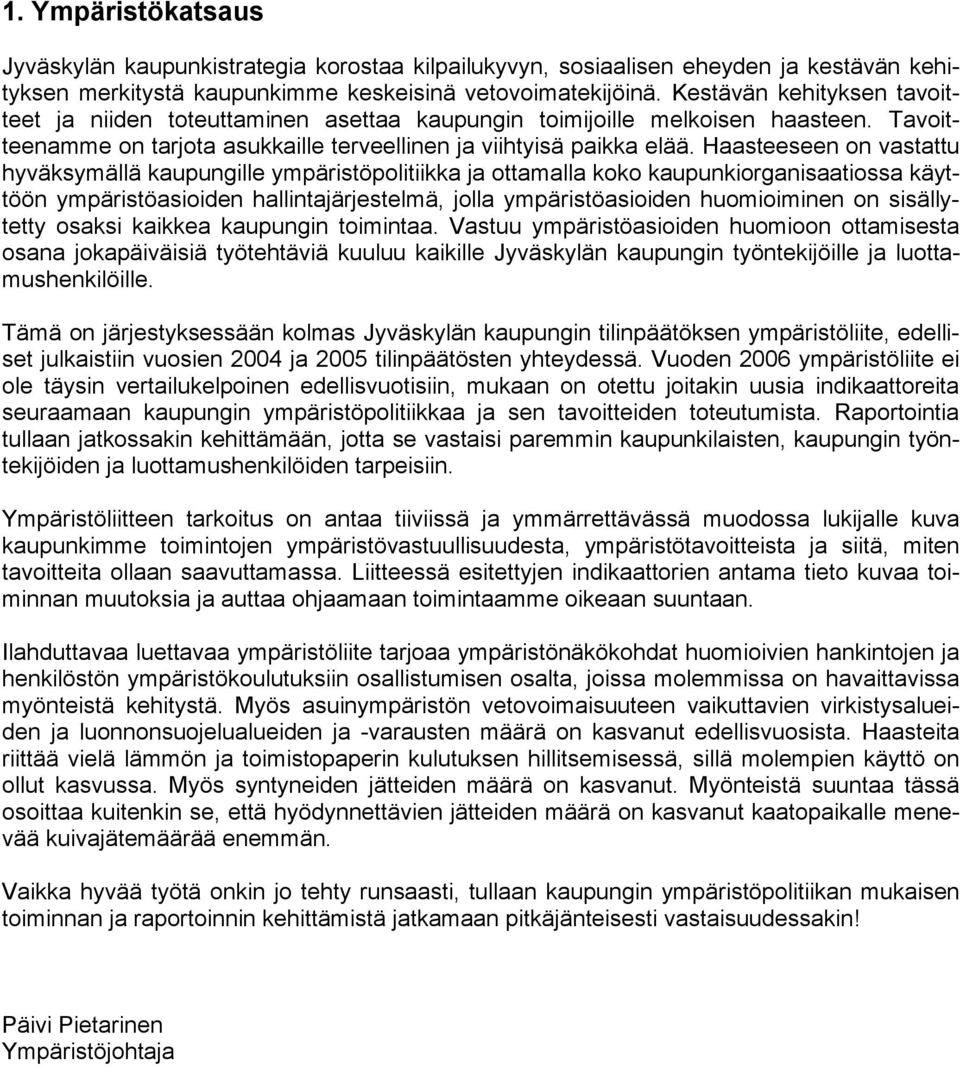 Haasteeseen on vastattu hyväksymällä kaupungille ympäristöpolitiikka ja ottamalla koko kaupunkiorganisaatiossa käyttöön ympäristöasioiden hallintajärjestelmä, jolla ympäristöasioiden huomioiminen on