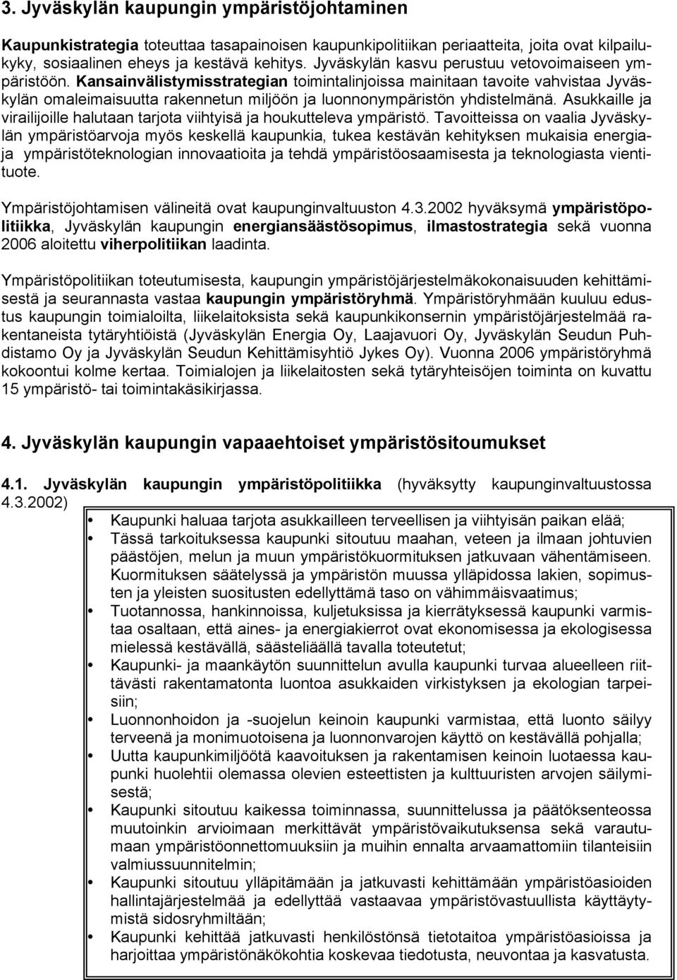 Kansainvälistymisstrategian toimintalinjoissa mainitaan tavoite vahvistaa Jyväskylän omaleimaisuutta rakennetun miljöön ja luonnonympäristön yhdistelmänä.