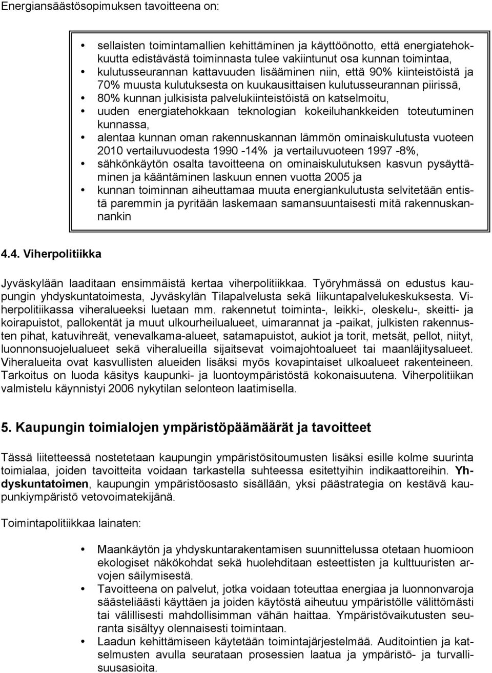 katselmoitu, uuden energiatehokkaan teknologian kokeiluhankkeiden toteutuminen kunnassa, alentaa kunnan oman rakennuskannan lämmön ominaiskulutusta vuoteen 2010 vertailuvuodesta 1990-14% ja