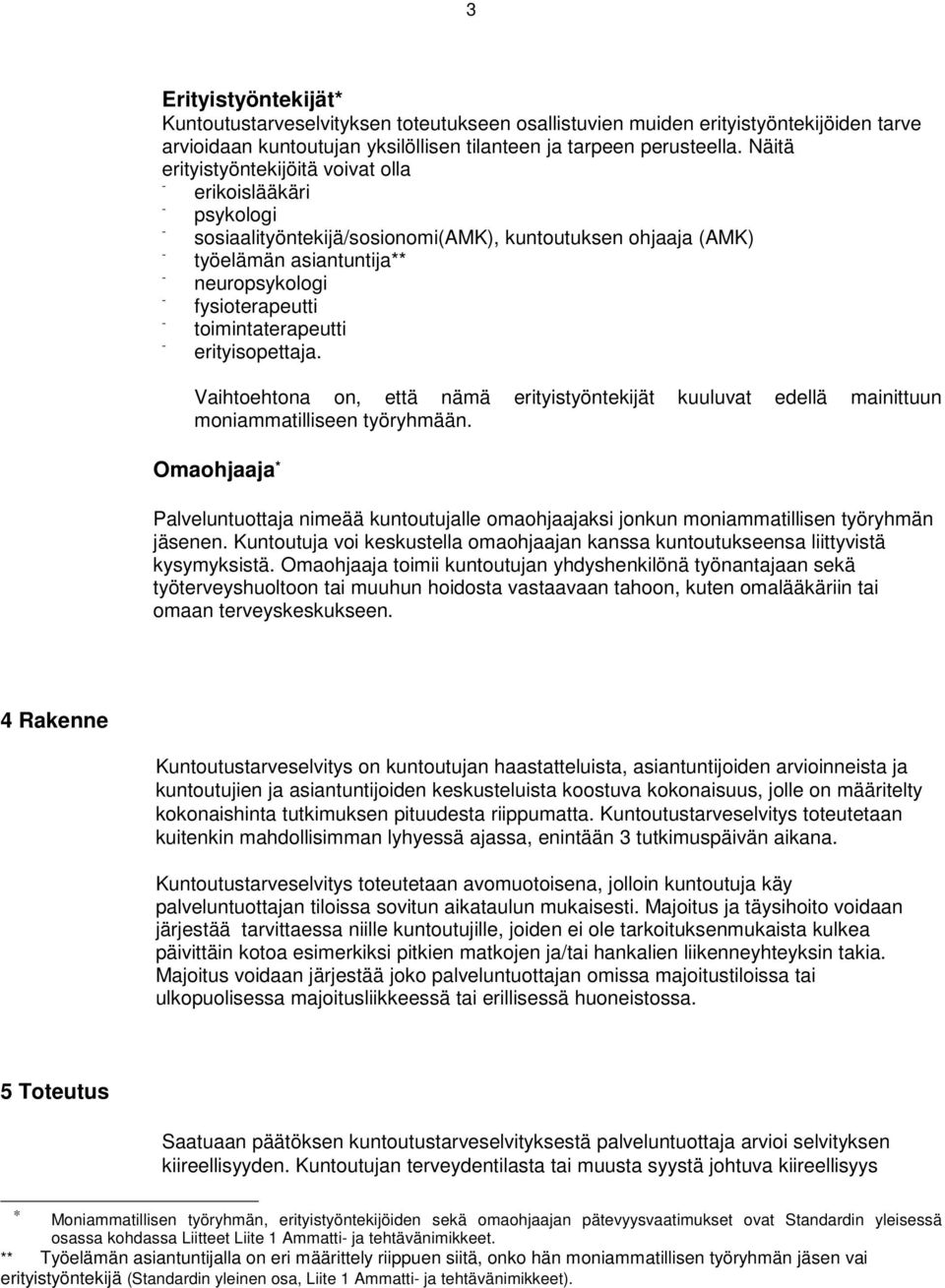 toimintaterapeutti erityisopettaja. Vaihtoehtona on, että nämä erityistyöntekijät kuuluvat edellä mainittuun moniammatilliseen työryhmään.