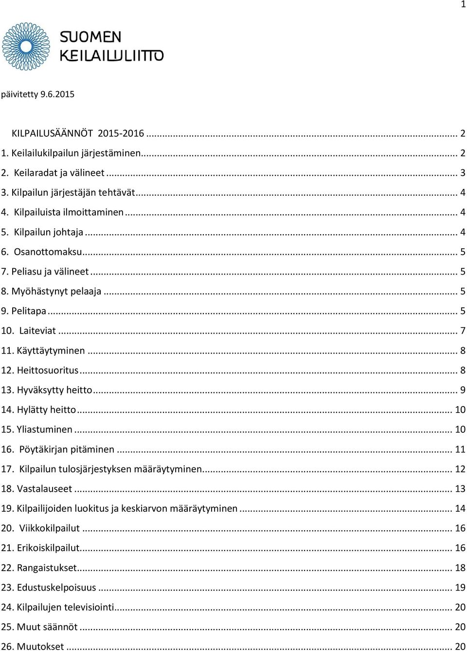 Hyväksytty heitto... 9 14. Hylätty heitto... 10 15. Yliastuminen... 10 16. Pöytäkirjan pitäminen... 11 17. Kilpailun tulosjärjestyksen määräytyminen... 12 18. Vastalauseet... 13 19.