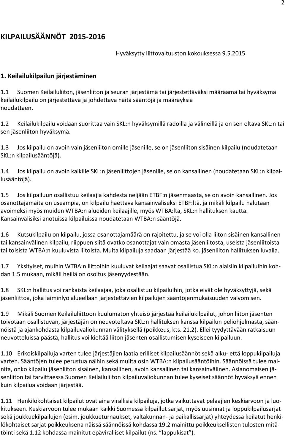 2 Keilailukilpailu voidaan suorittaa vain SKL:n hyväksymillä radoilla ja välineillä ja on sen oltava SKL:n tai sen jäsenliiton hyväksymä. 1.