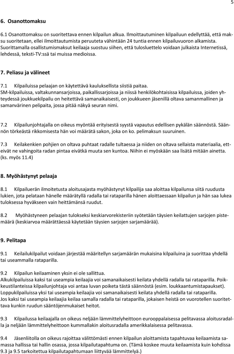 Suorittamalla osallistumismaksut keilaaja suostuu siihen, että tulosluettelo voidaan julkaista Internetissä, lehdessä, teksti-tv:ssä tai muissa medioissa. 7. Peliasu ja välineet 7.