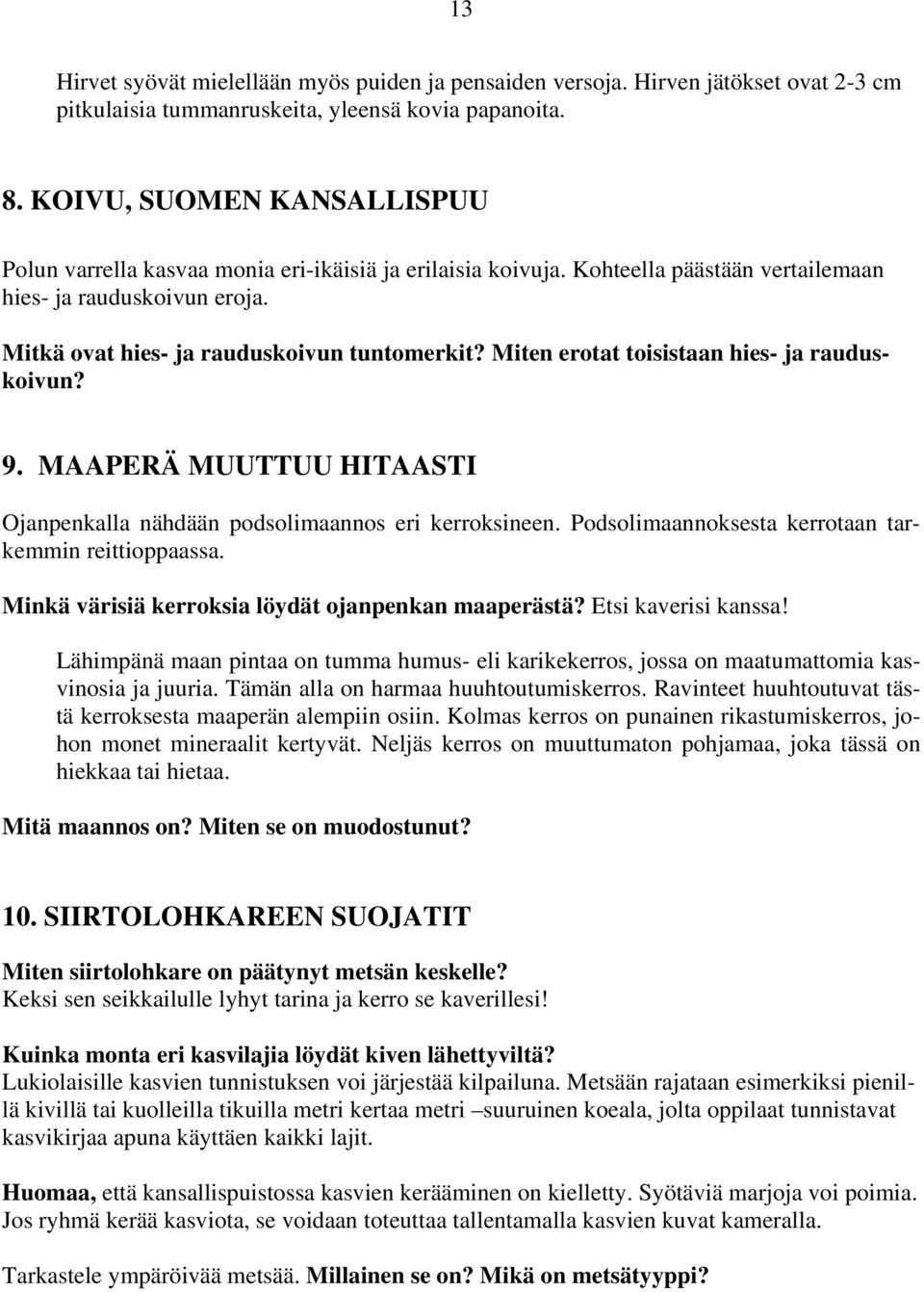 Miten erotat toisistaan hies- ja rauduskoivun? 9. MAAPERÄ MUUTTUU HITAASTI Ojanpenkalla nähdään podsolimaannos eri kerroksineen. Podsolimaannoksesta kerrotaan tarkemmin reittioppaassa.