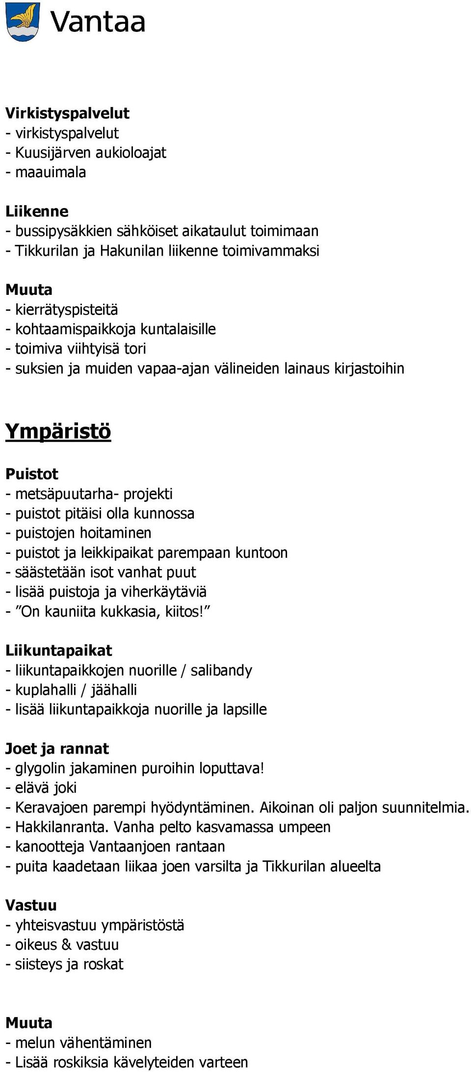 pitäisi olla kunnossa - puistojen hoitaminen - puistot ja leikkipaikat parempaan kuntoon - säästetään isot vanhat puut - lisää puistoja ja viherkäytäviä - On kauniita kukkasia, kiitos!