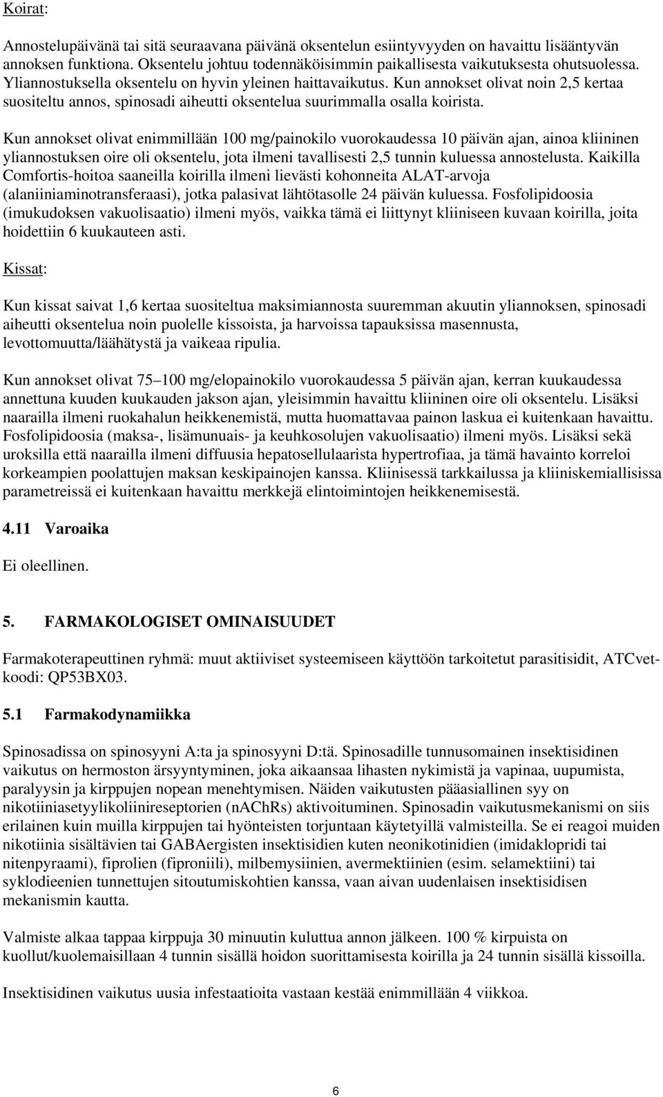 Kun annokset olivat enimmillään 100 mg/painokilo vuorokaudessa 10 päivän ajan, ainoa kliininen yliannostuksen oire oli oksentelu, jota ilmeni tavallisesti 2,5 tunnin kuluessa annostelusta.