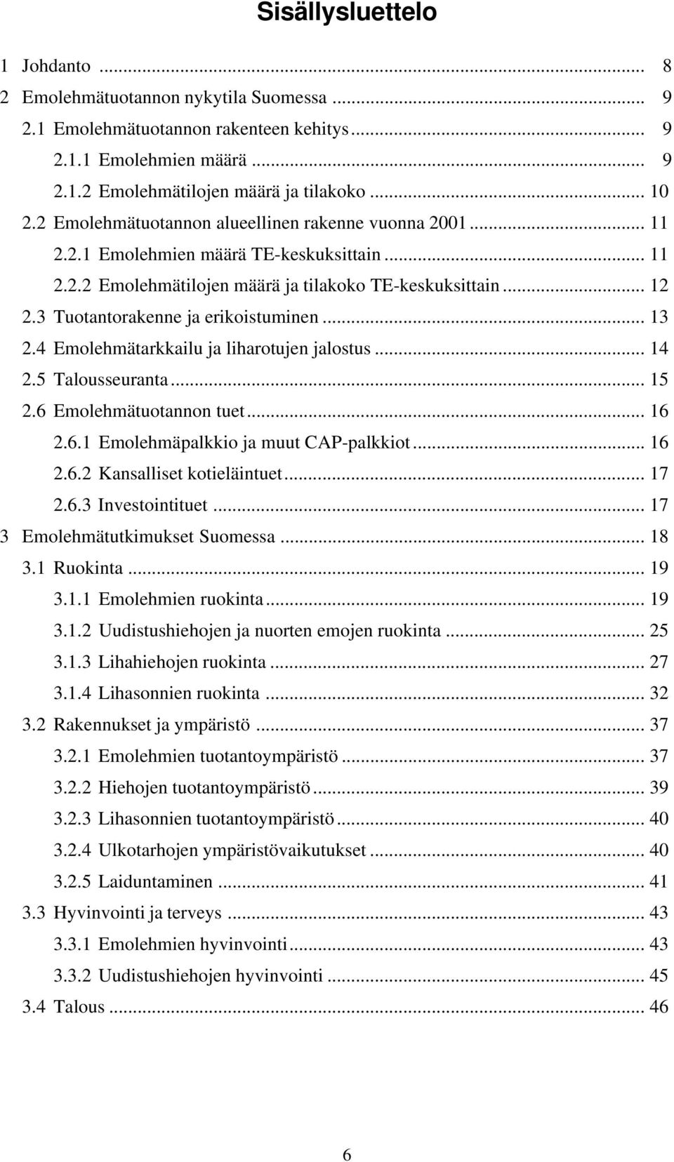 3 Tuotantorakenne ja erikoistuminen... 13 2.4 Emolehmätarkkailu ja liharotujen jalostus... 14 2.5 Talousseuranta... 15 2.6 Emolehmätuotannon tuet... 16 2.6.1 Emolehmäpalkkio ja muut CAP-palkkiot.