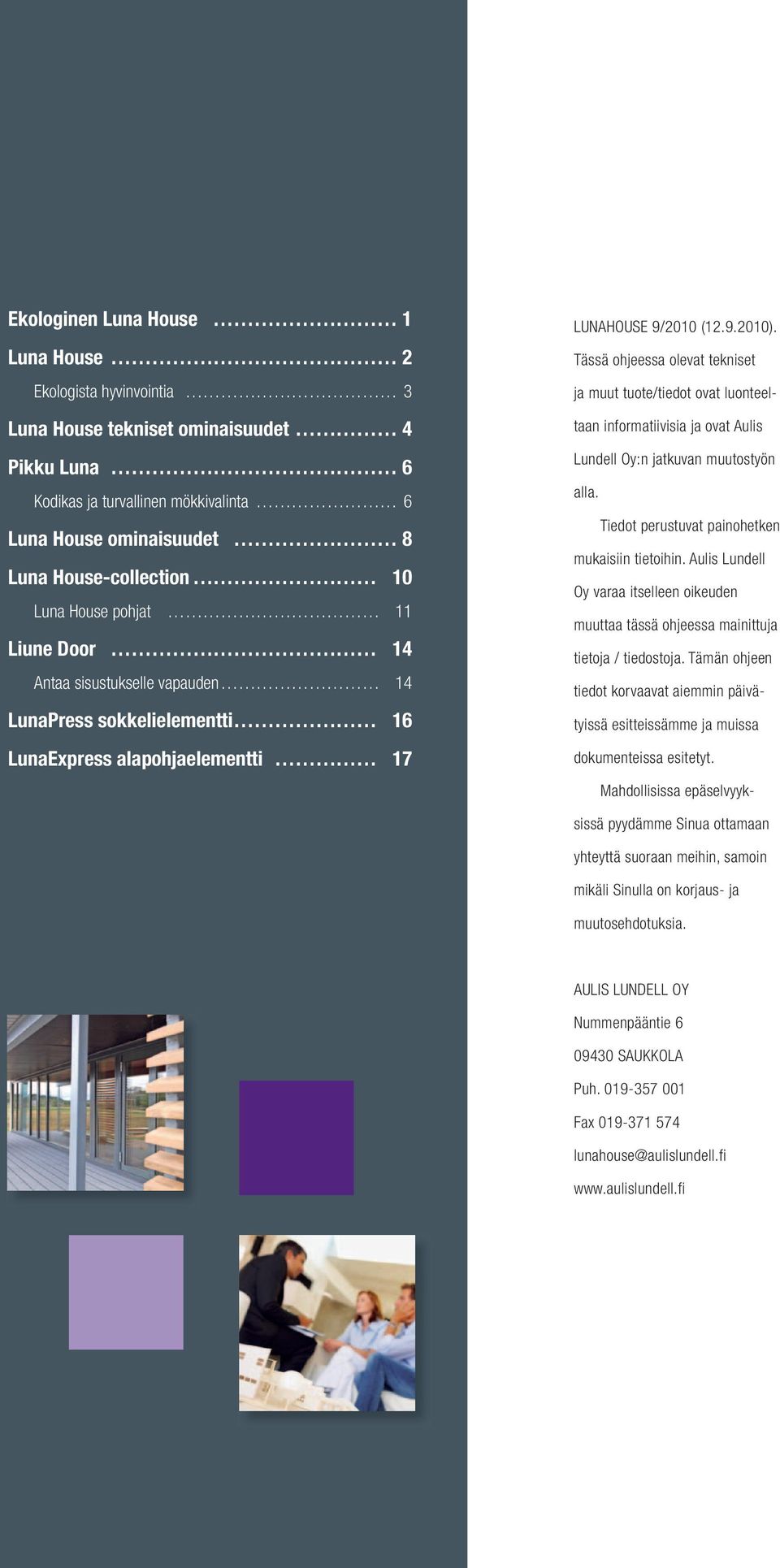 Tässä ohjeessa olevat tekniset ja muut tuote/tiedot ovat luonteeltaan informatiivisia ja ovat Aulis Lundell Oy:n jatkuvan muutostyön alla. Tiedot perustuvat painohetken mukaisiin tietoihin.