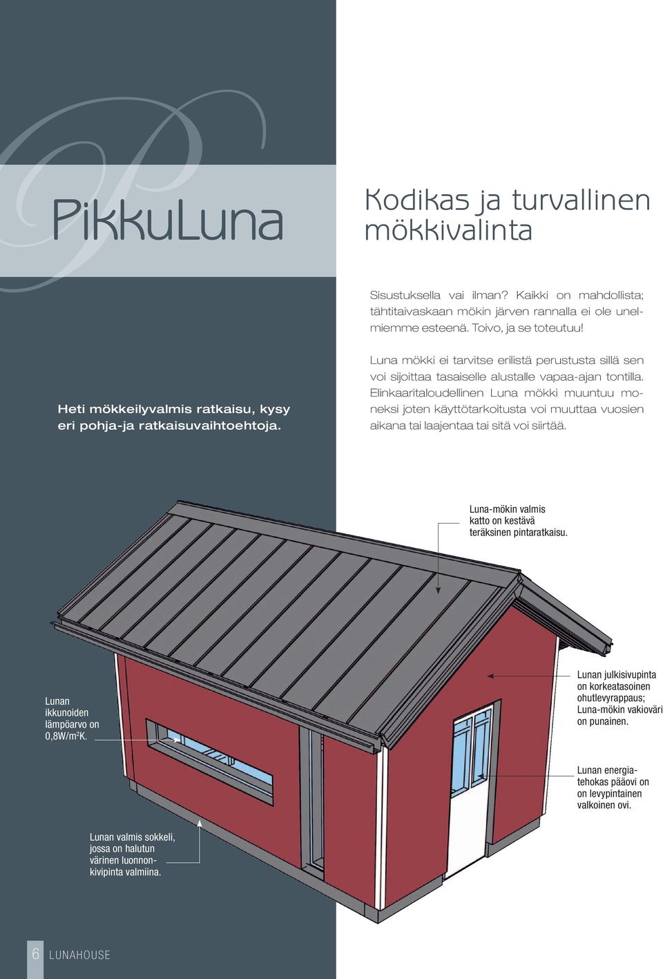 Elinkaaritaloudellinen Luna mökki muuntuu moneksi joten käyttötarkoitusta voi muuttaa vuosien aikana tai laajentaa tai sitä voi siirtää. Luna-mökin valmis katto on kestävä teräksinen pintaratkaisu.
