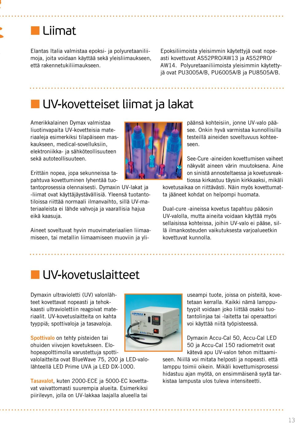 n UV-kovetteiset liimat ja lakat Amerikkalainen Dymax valmistaa liuotinvapaita UV-kovetteisia materiaaleja esimerkiksi tilapäiseen maskaukseen, medical-sovelluksiin, elektroniikka- ja