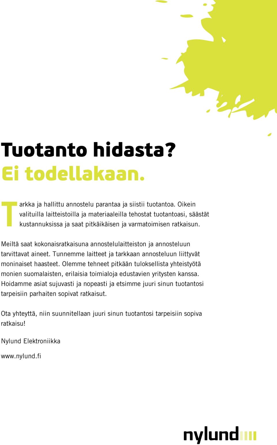 Meiltä saat kokonaisratkaisuna annostelulaitteiston ja annosteluun tarvittavat aineet. Tunnemme laitteet ja tarkkaan annosteluun liittyvät moninaiset haasteet.