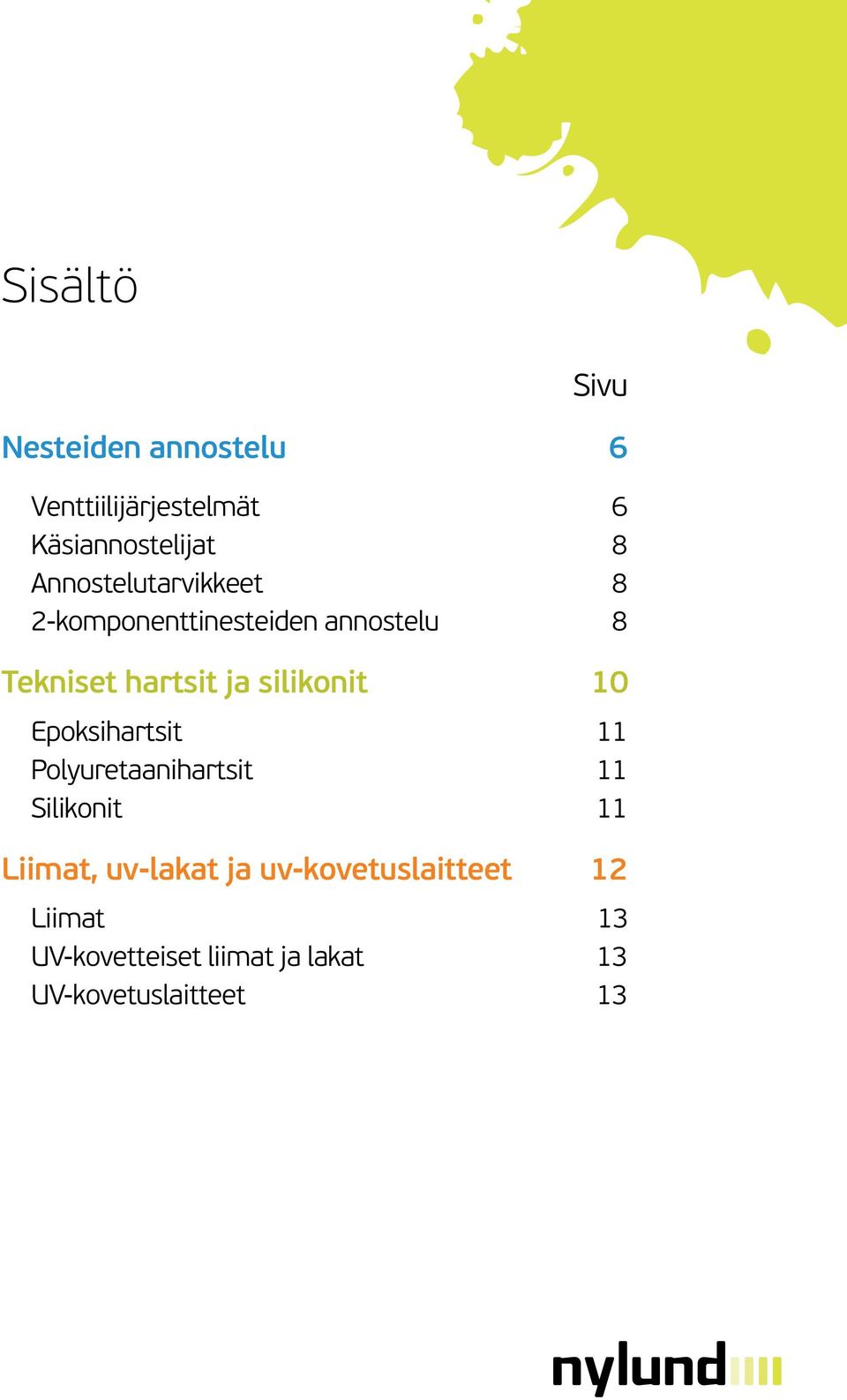 silikonit 10 Epoksihartsit 11 Polyuretaanihartsit 11 Silikonit 11 Liimat,