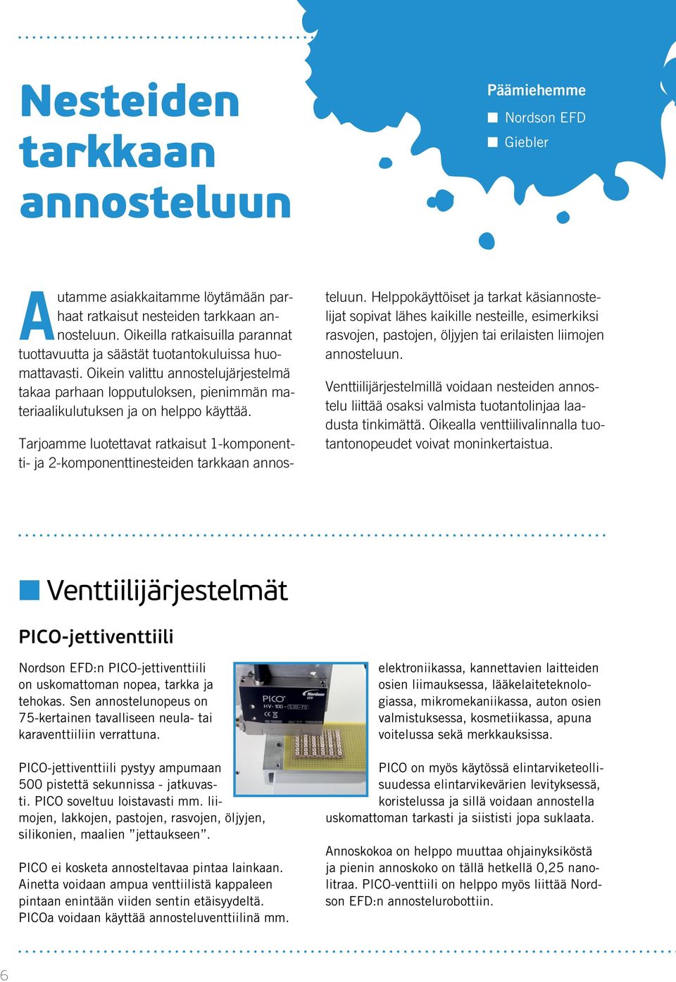 Oikein valittu annostelujärjestelmä takaa parhaan lopputuloksen, pienimmän materiaalikulutuksen ja on helppo käyttää.