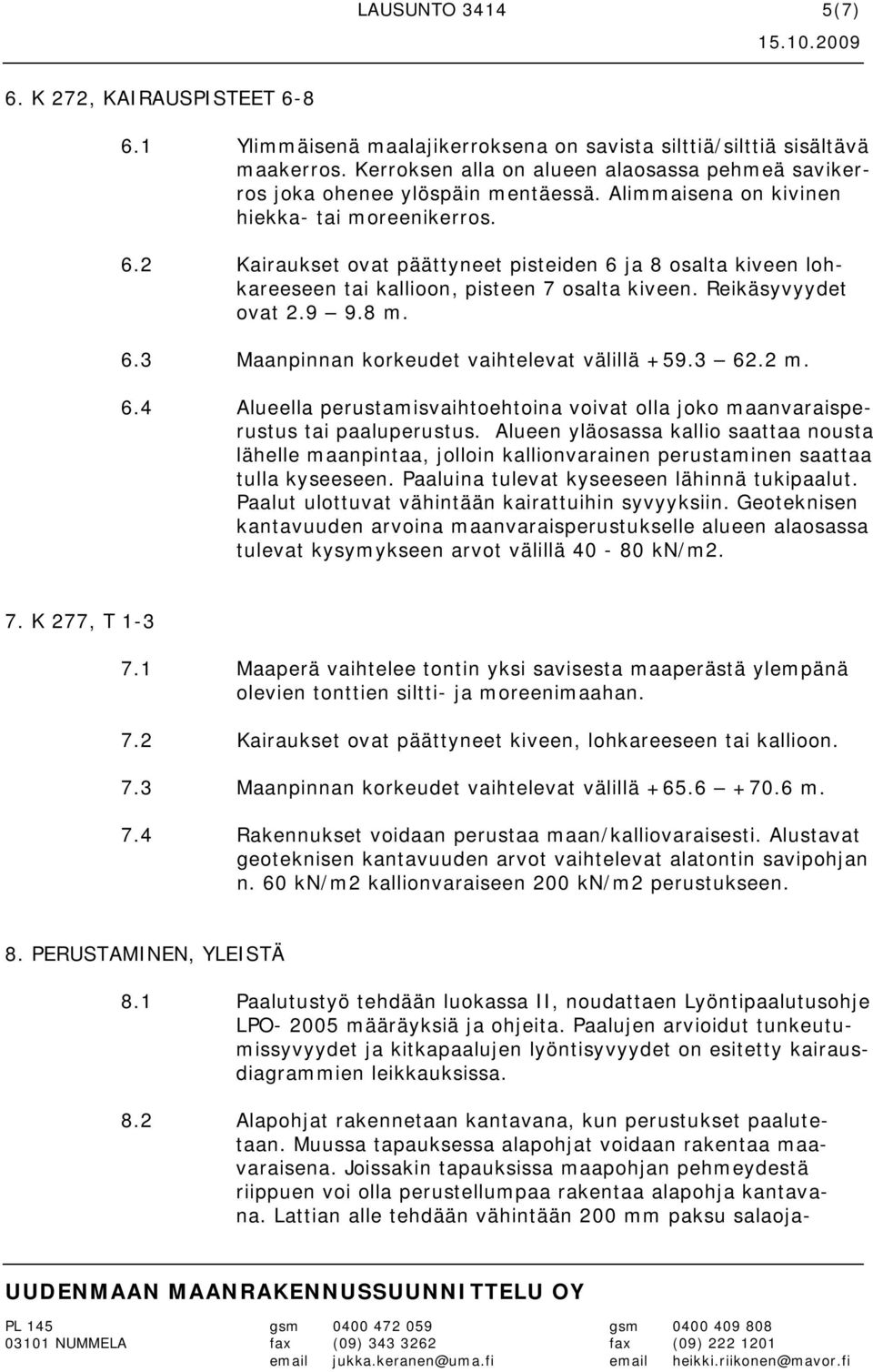 2 Kairaukset ovat päättyneet pisteiden 6 ja 8 osalta kiveen lohkareeseen tai kallioon, pisteen 7 osalta kiveen. Reikäsyvyydet ovat 2.9 9.8 m. 6.3 Maanpinnan korkeudet vaihtelevat välillä +59.3 62.2 m.