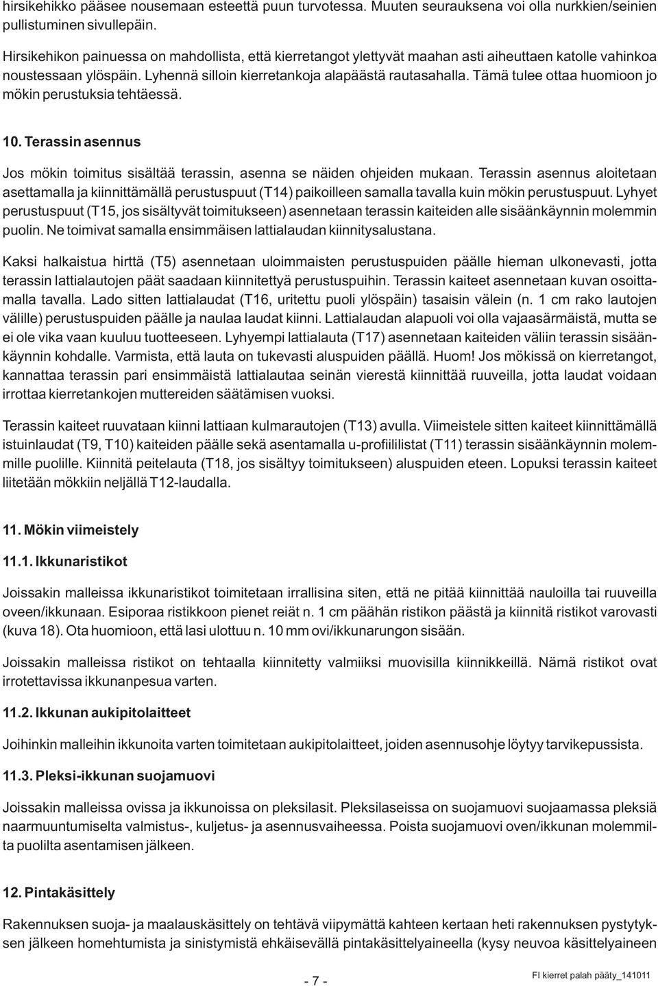 Tämä tulee ottaa huomioon jo mökin perustuksia tehtäessä. 10. Terassin asennus Jos mökin toimitus sisältää terassin, asenna se näiden ohjeiden mukaan.