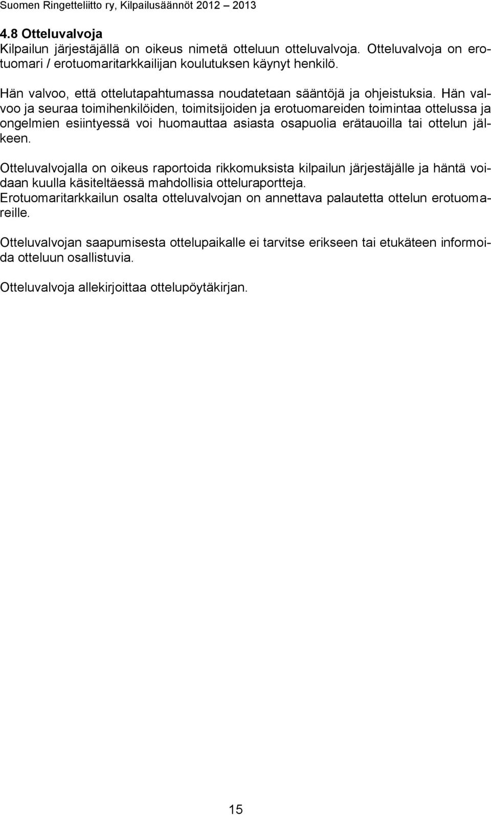 Hän valvoo ja seuraa toimihenkilöiden, toimitsijoiden ja erotuomareiden toimintaa ottelussa ja ongelmien esiintyessä voi huomauttaa asiasta osapuolia erätauoilla tai ottelun jälkeen.