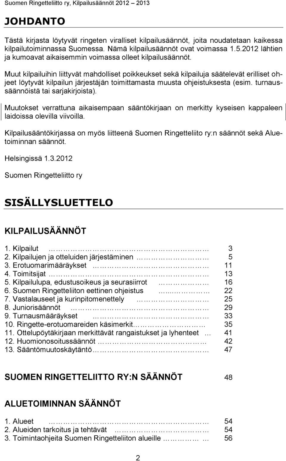 Muut kilpailuihin liittyvät mahdolliset poikkeukset sekä kilpailuja säätelevät erilliset ohjeet löytyvät kilpailun järjestäjän toimittamasta muusta ohjeistuksesta (esim.