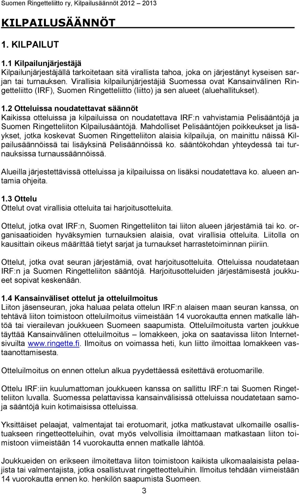 2 Otteluissa noudatettavat säännöt Kaikissa otteluissa ja kilpailuissa on noudatettava IRF:n vahvistamia Pelisääntöjä ja Suomen Ringetteliiton Kilpailusääntöjä.