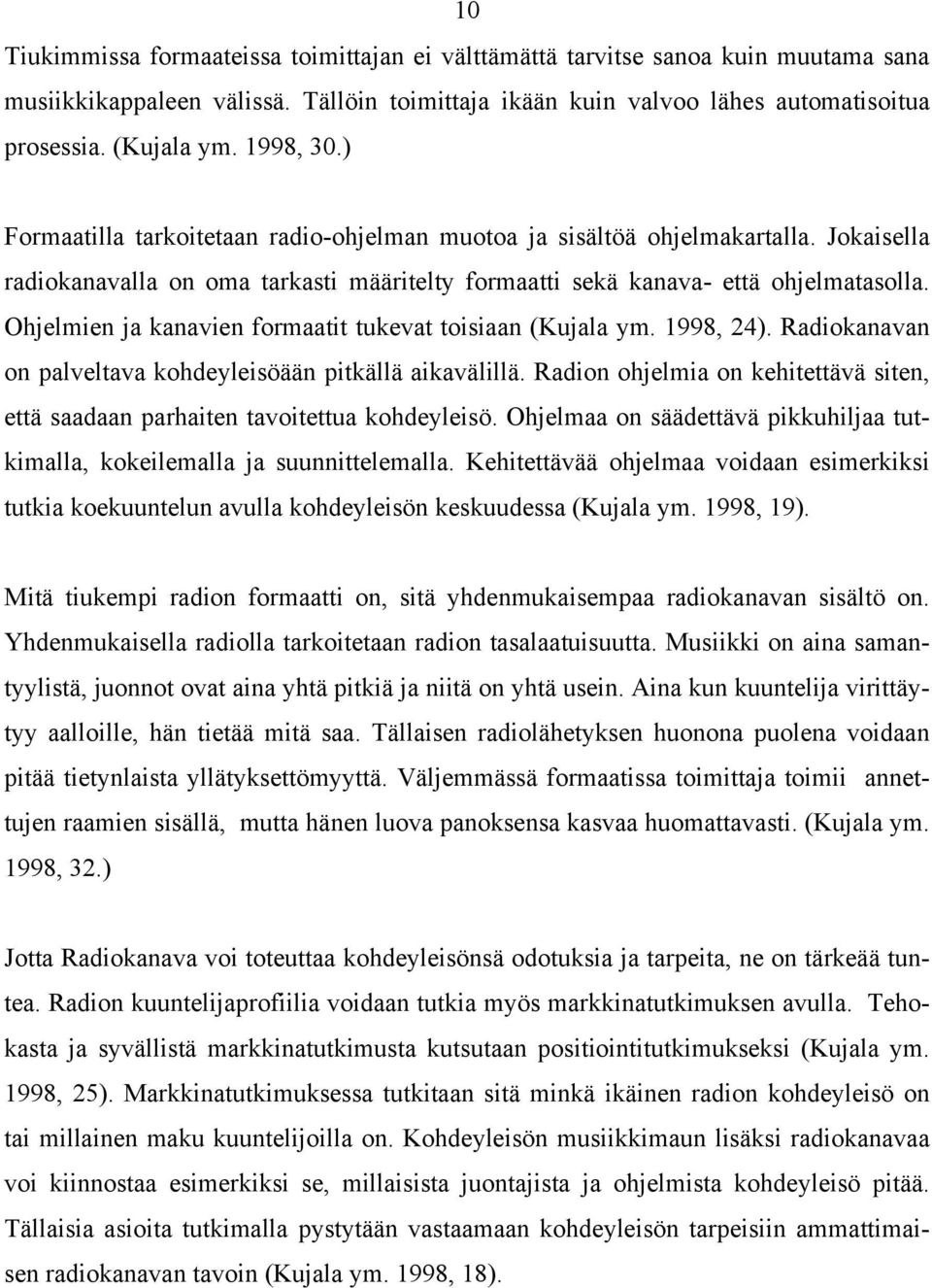 Ohjelmien ja kanavien formaatit tukevat toisiaan (Kujala ym. 1998, 24). Radiokanavan on palveltava kohdeyleisöään pitkällä aikavälillä.