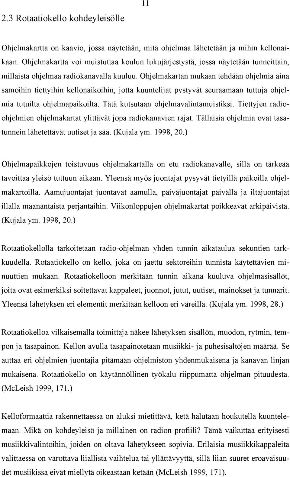 Ohjelmakartan mukaan tehdään ohjelmia aina samoihin tiettyihin kellonaikoihin, jotta kuuntelijat pystyvät seuraamaan tuttuja ohjelmia tutuilta ohjelmapaikoilta. Tätä kutsutaan ohjelmavalintamuistiksi.