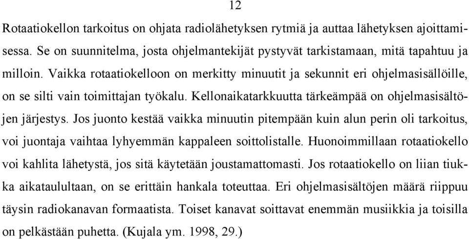 Jos juonto kestää vaikka minuutin pitempään kuin alun perin oli tarkoitus, voi juontaja vaihtaa lyhyemmän kappaleen soittolistalle.