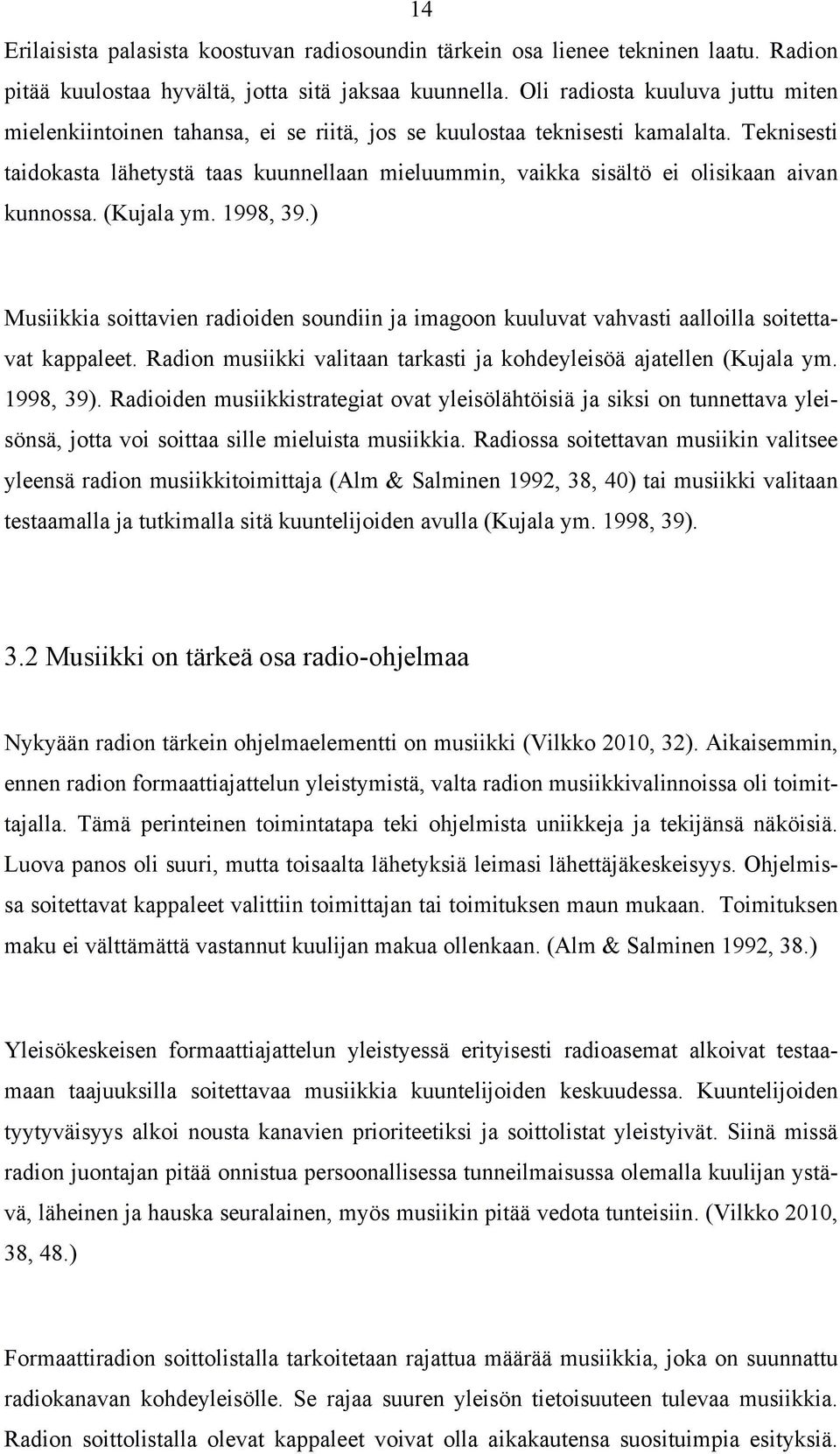 Teknisesti taidokasta lähetystä taas kuunnellaan mieluummin, vaikka sisältö ei olisikaan aivan kunnossa. (Kujala ym. 1998, 39.