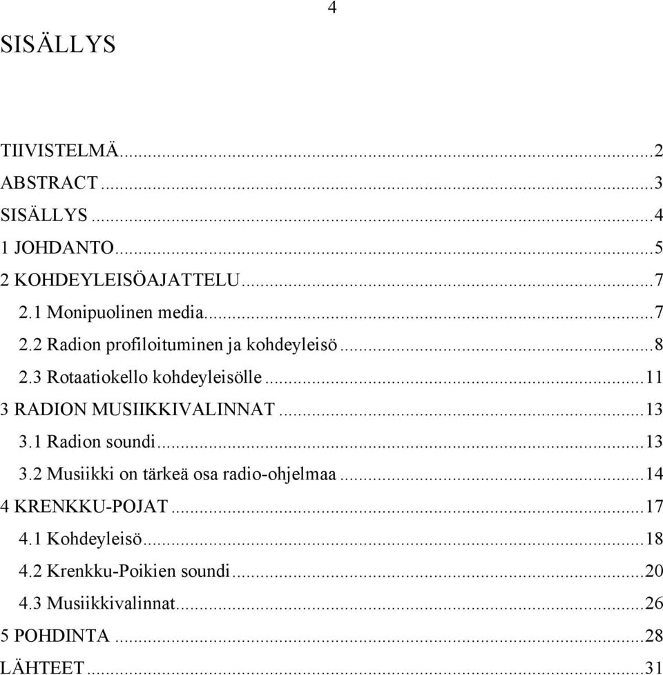 ..11 3 RADION MUSIIKKIVALINNAT...13 3.1 Radion soundi...13 3.2 Musiikki on tärkeä osa radio-ohjelmaa.