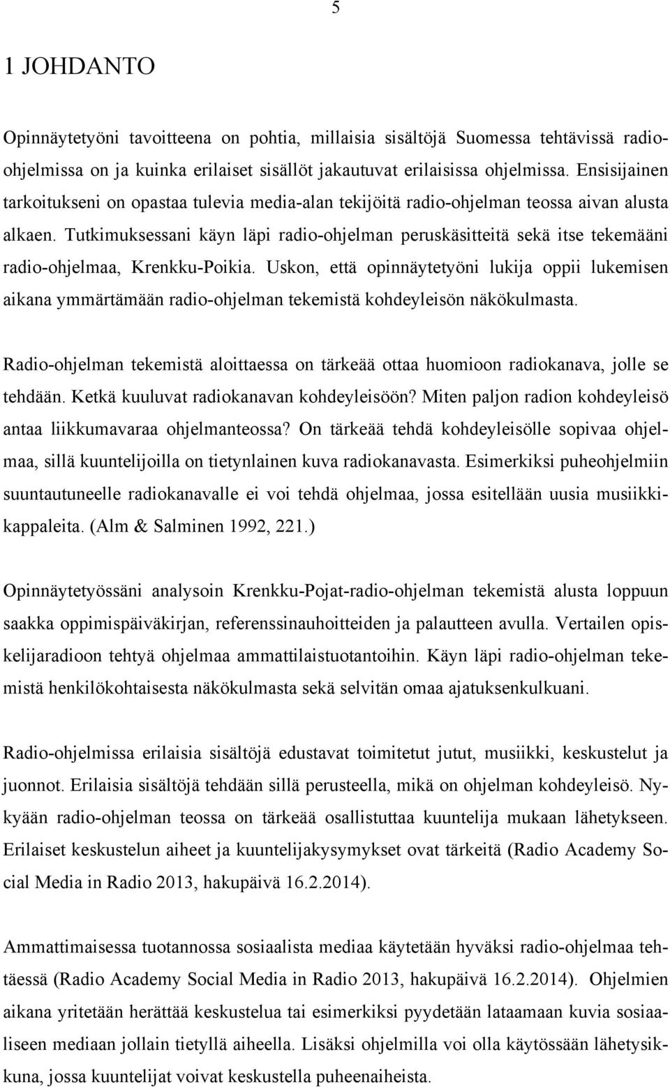 Tutkimuksessani käyn läpi radio-ohjelman peruskäsitteitä sekä itse tekemääni radio-ohjelmaa, Krenkku-Poikia.