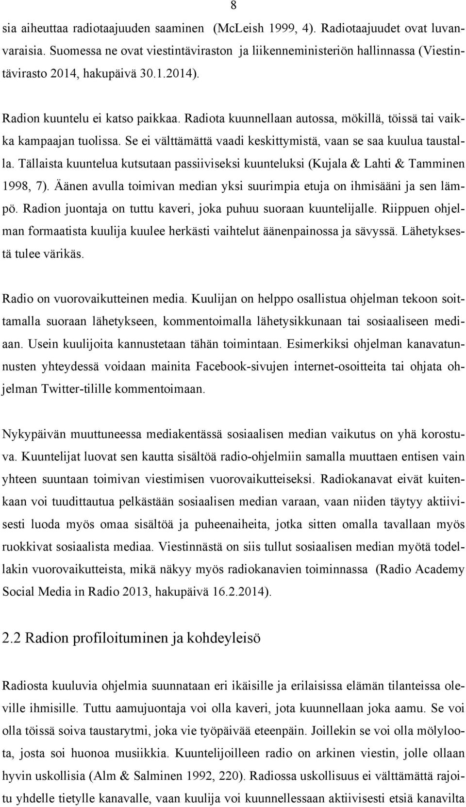 Radiota kuunnellaan autossa, mökillä, töissä tai vaikka kampaajan tuolissa. Se ei välttämättä vaadi keskittymistä, vaan se saa kuulua taustalla.