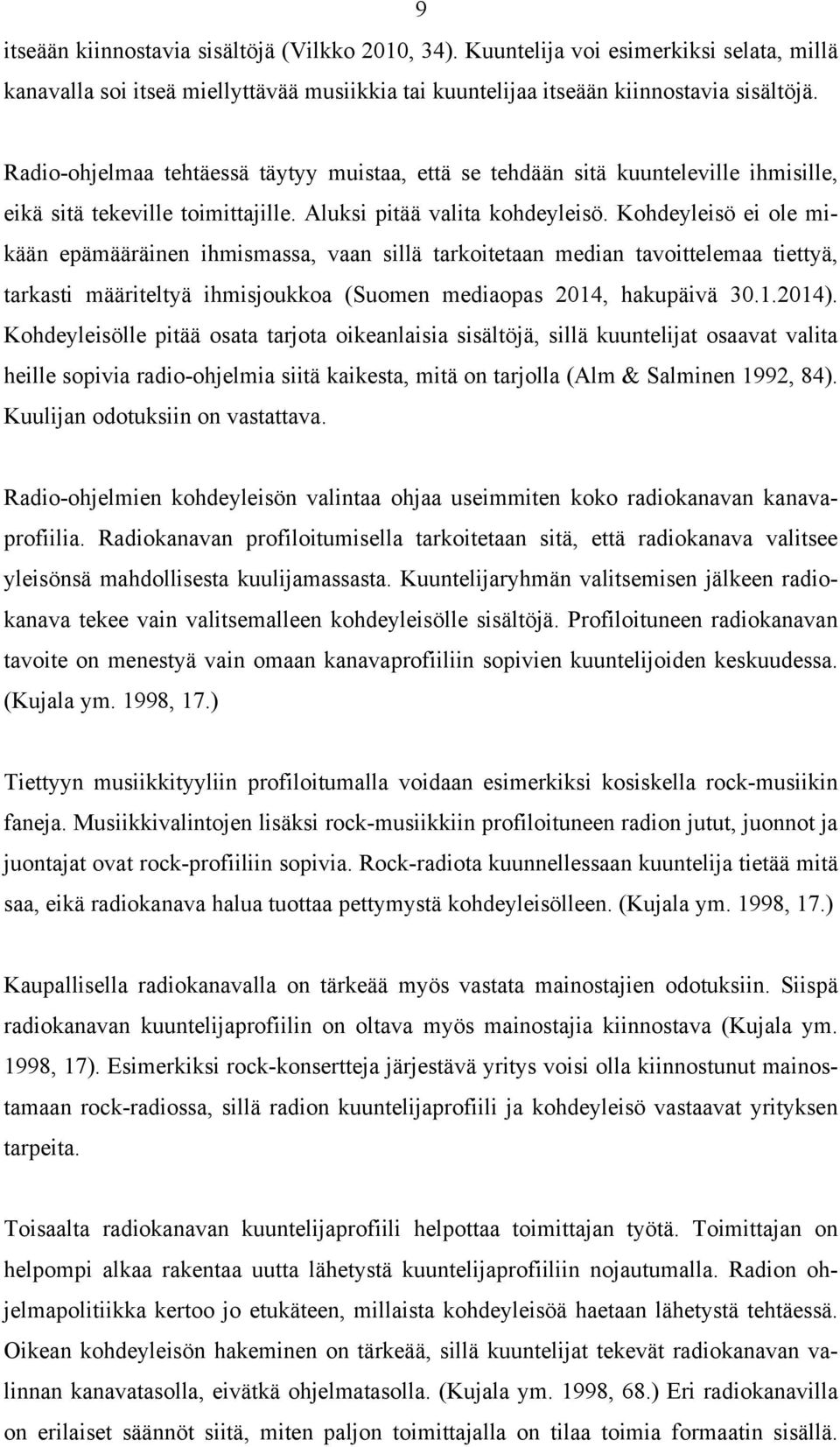 Kohdeyleisö ei ole mikään epämääräinen ihmismassa, vaan sillä tarkoitetaan median tavoittelemaa tiettyä, tarkasti määriteltyä ihmisjoukkoa (Suomen mediaopas 2014, hakupäivä 30.1.2014).
