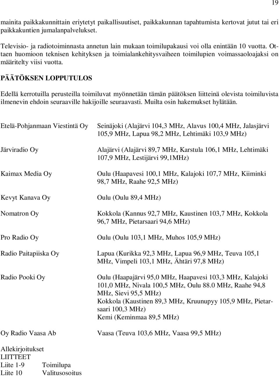 Ottaen huomioon teknisen kehityksen ja toimialankehitysvaiheen toimilupien voimassaoloajaksi on määritelty viisi vuotta.