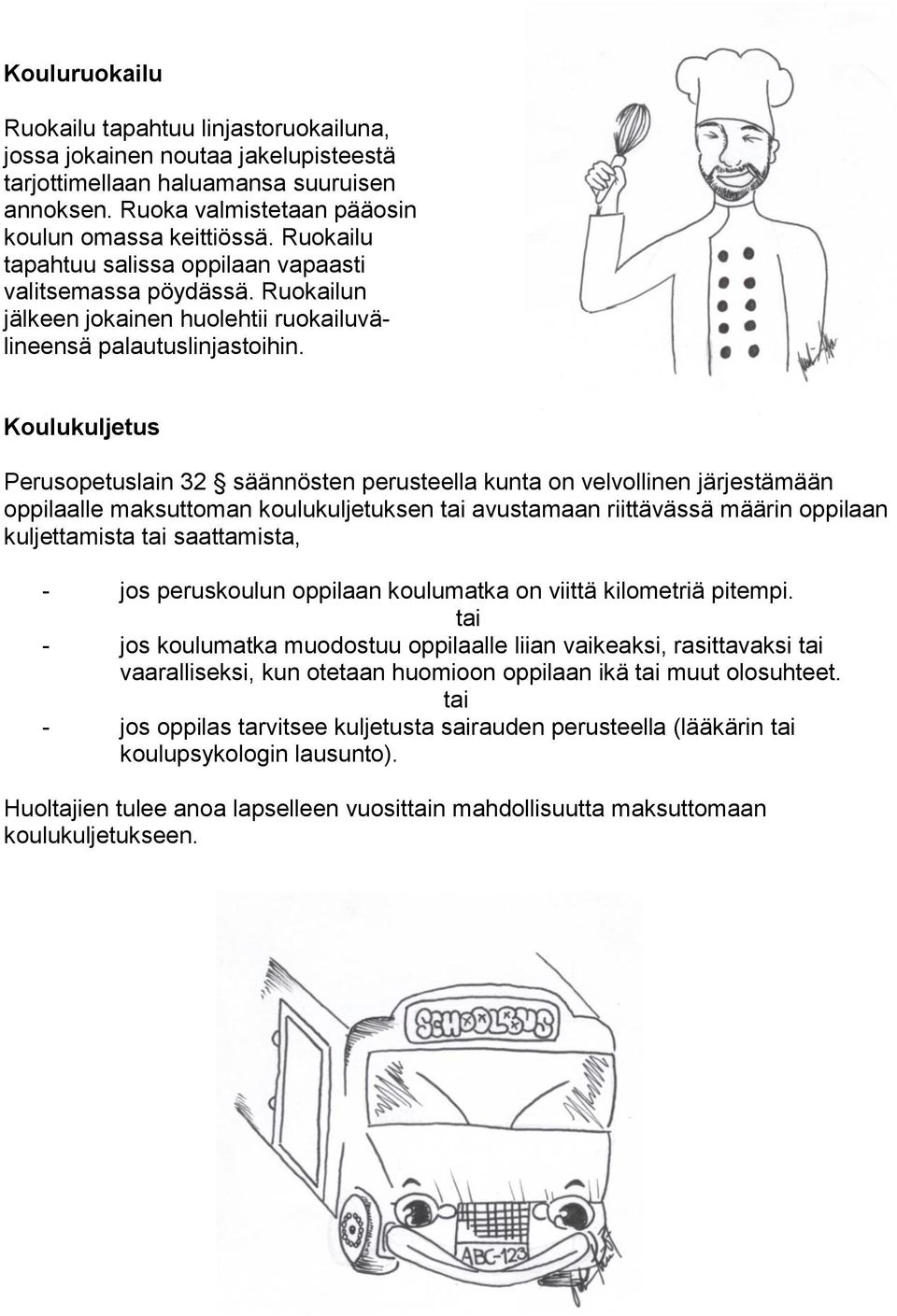 Koulukuljetus Perusopetuslain 32 säännösten perusteella kunta on velvollinen järjestämään oppilaalle maksuttoman koulukuljetuksen tai avustamaan riittävässä määrin oppilaan kuljettamista tai