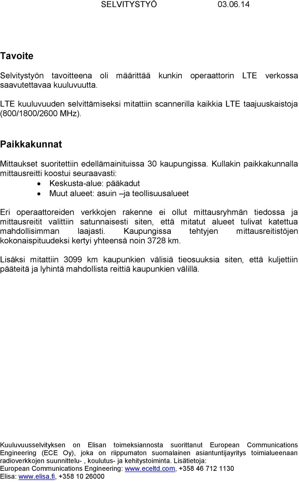 Kullakin paikkakunnalla mittausreitti koostui seuraavasti: Keskusta-alue: pääkadut Muut alueet: asuin ja teollisuusalueet Eri operaattoreiden verkkojen rakenne ei ollut mittausryhmän tiedossa ja