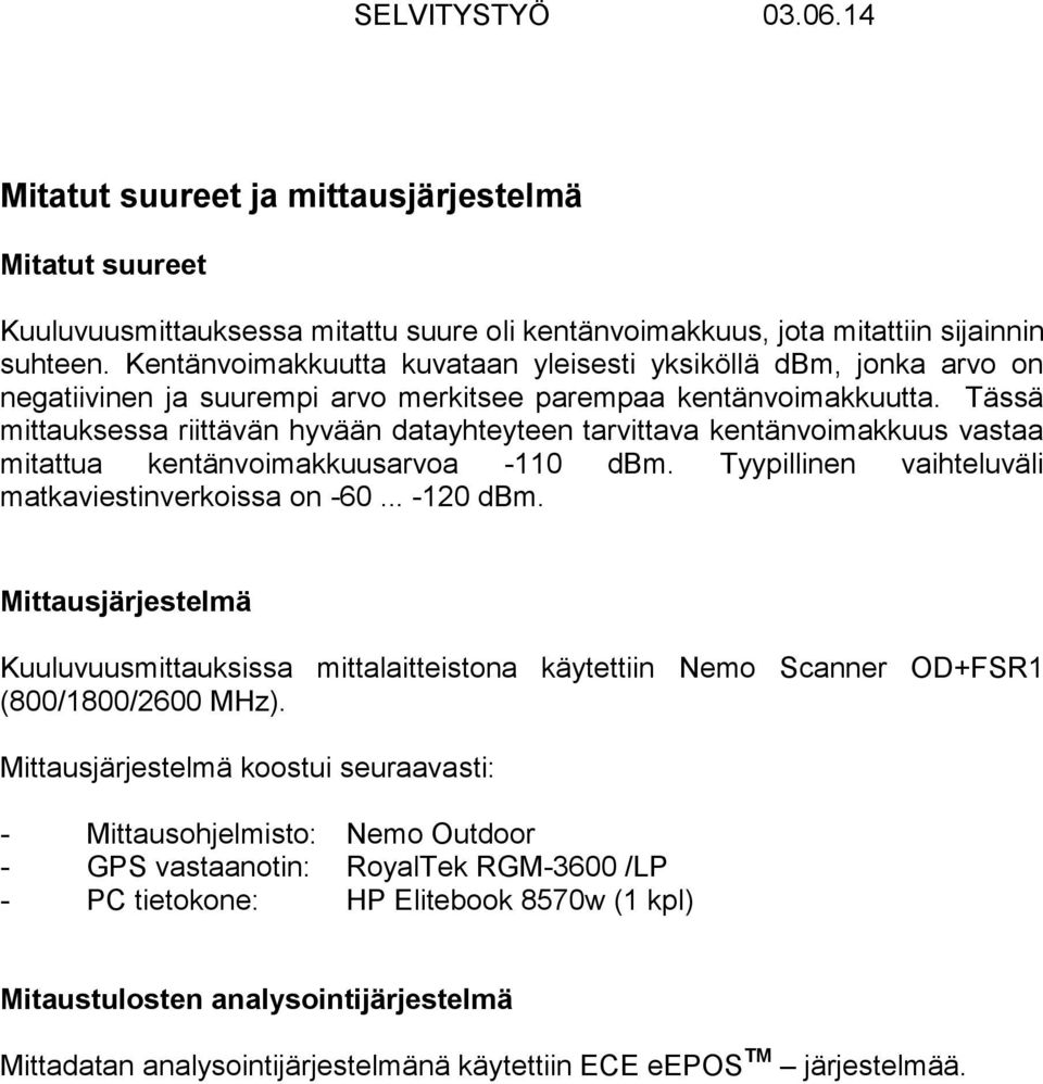 Tässä mittauksessa riittävän hyvään datayhteyteen tarvittava kentänvoimakkuus vastaa mitattua kentänvoimakkuusarvoa -110 dbm. Tyypillinen vaihteluväli matkaviestinverkoissa on -60... -120 dbm.