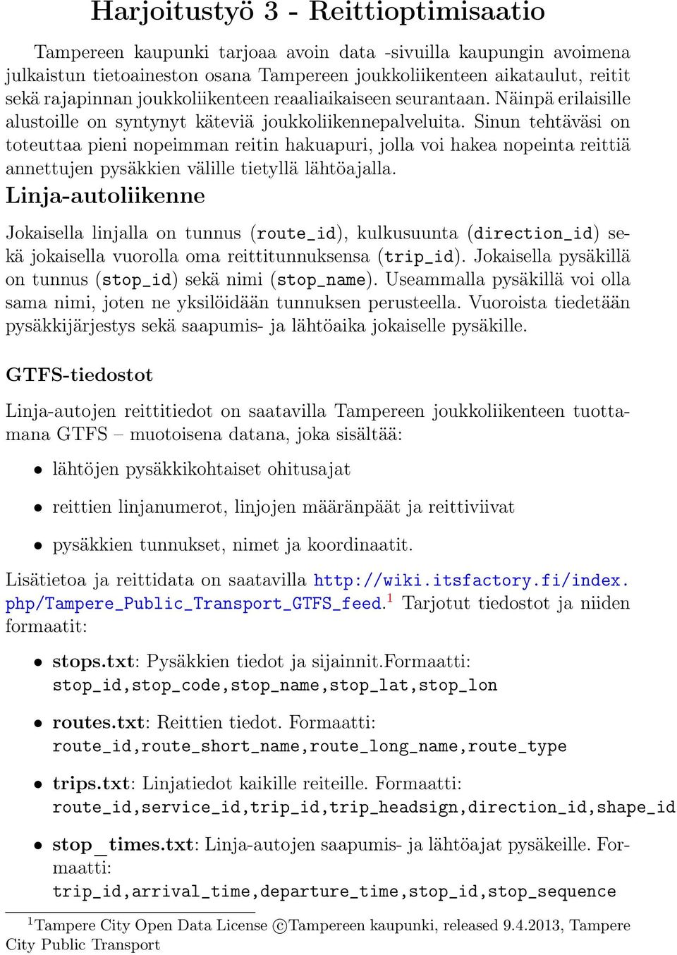 Sinun tehtäväsi on toteuttaa pieni nopeimman reitin hakuapuri, jolla voi hakea nopeinta reittiä annettujen pysäkkien välille tietyllä lähtöajalla.