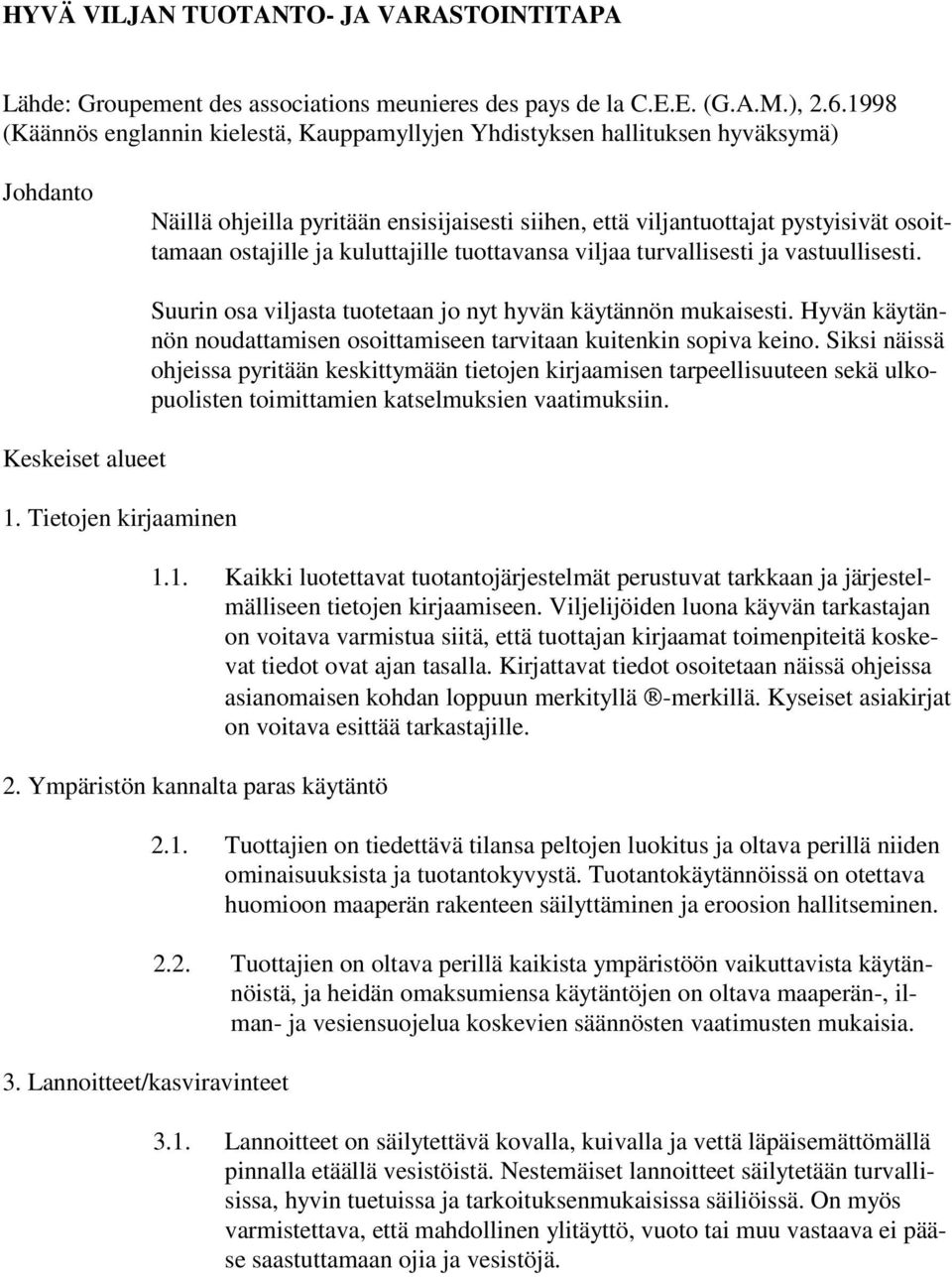 kuluttajille tuottavansa viljaa turvallisesti ja vastuullisesti. Keskeiset alueet 1. Tietojen kirjaaminen Suurin osa viljasta tuotetaan jo nyt hyvän käytännön mukaisesti.