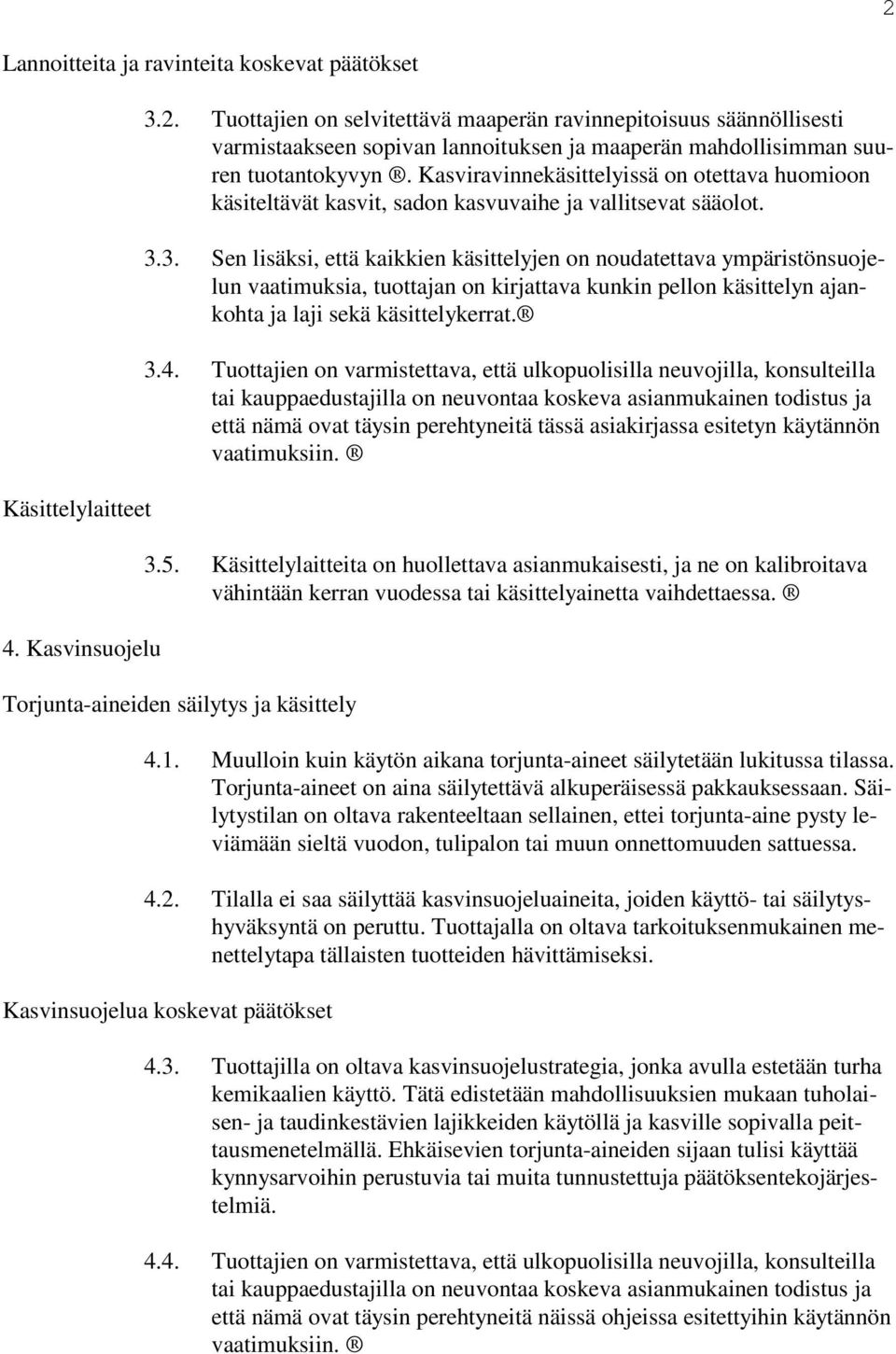 3. Sen lisäksi, että kaikkien käsittelyjen on noudatettava ympäristönsuojelun vaatimuksia, tuottajan on kirjattava kunkin pellon käsittelyn ajankohta ja laji sekä käsittelykerrat. 3.4.