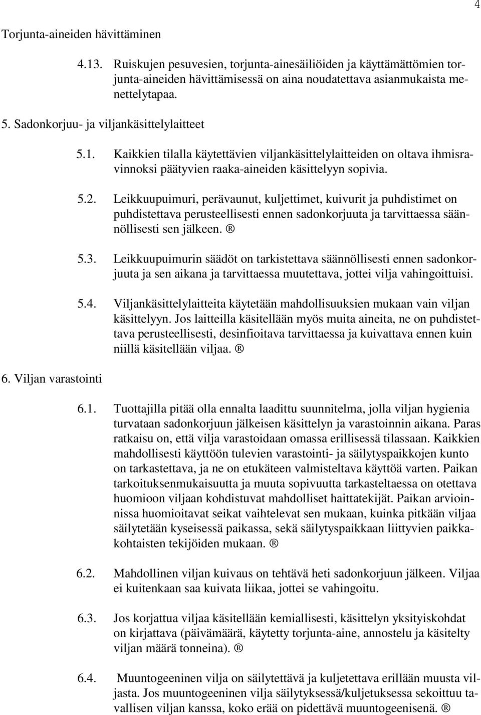 Leikkuupuimuri, perävaunut, kuljettimet, kuivurit ja puhdistimet on puhdistettava perusteellisesti ennen sadonkorjuuta ja tarvittaessa säännöllisesti sen jälkeen. 5.3.