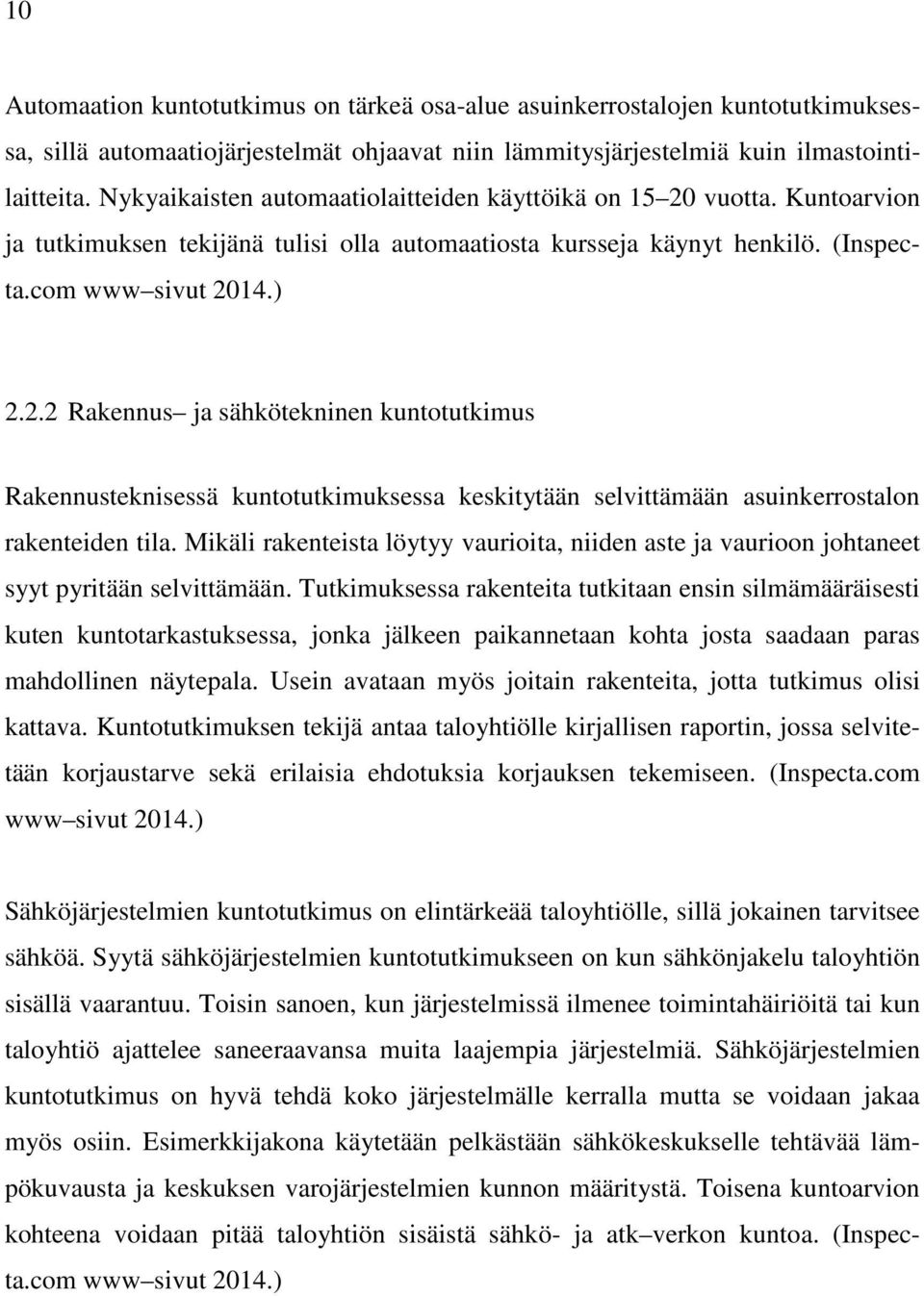 Mikäli rakenteista löytyy vaurioita, niiden aste ja vaurioon johtaneet syyt pyritään selvittämään.
