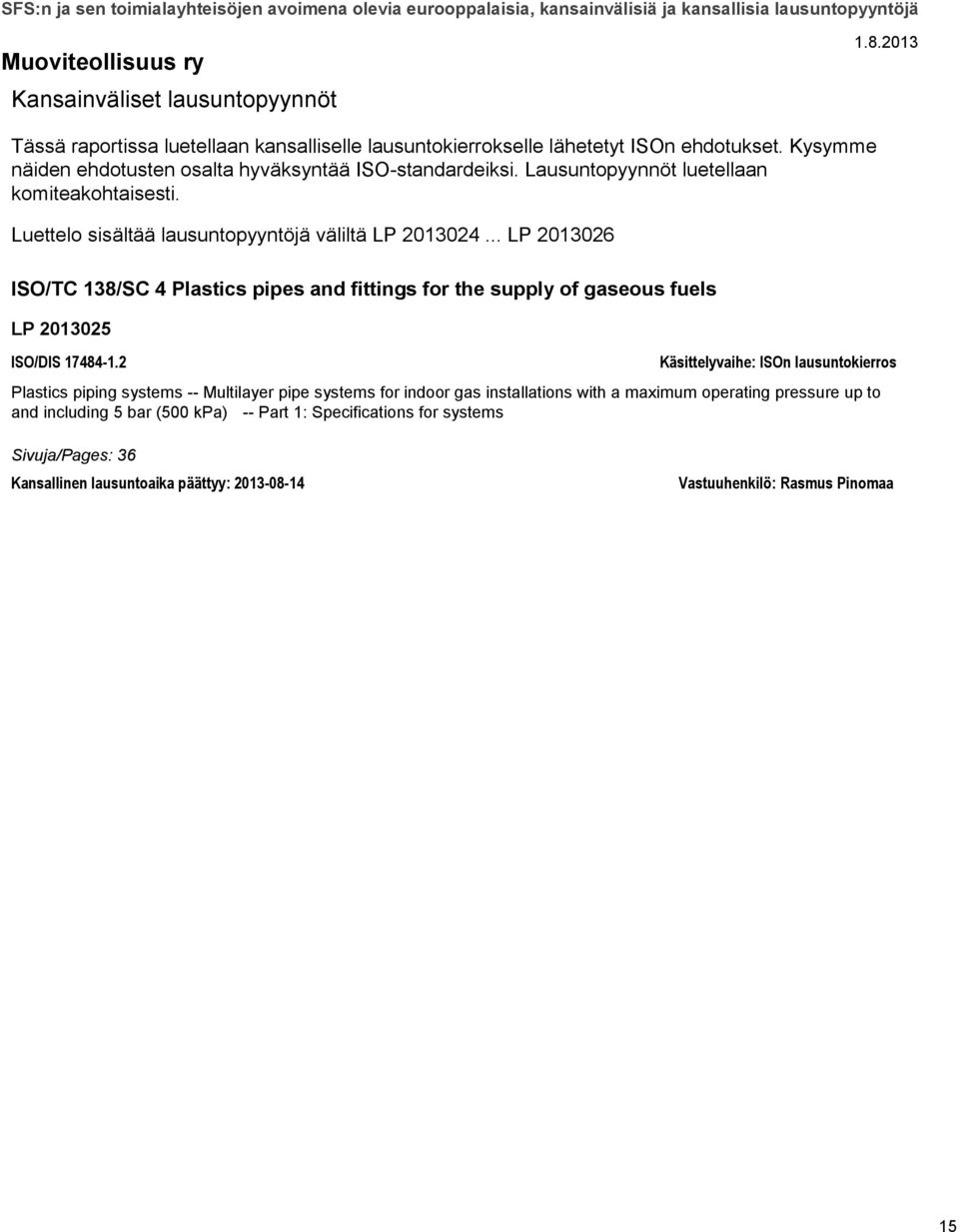 .. LP 2013026 ISO/TC 138/SC 4 Plastics pipes and fittings for the supply of gaseous fuels LP 2013025 ISO/DIS 17484-1.