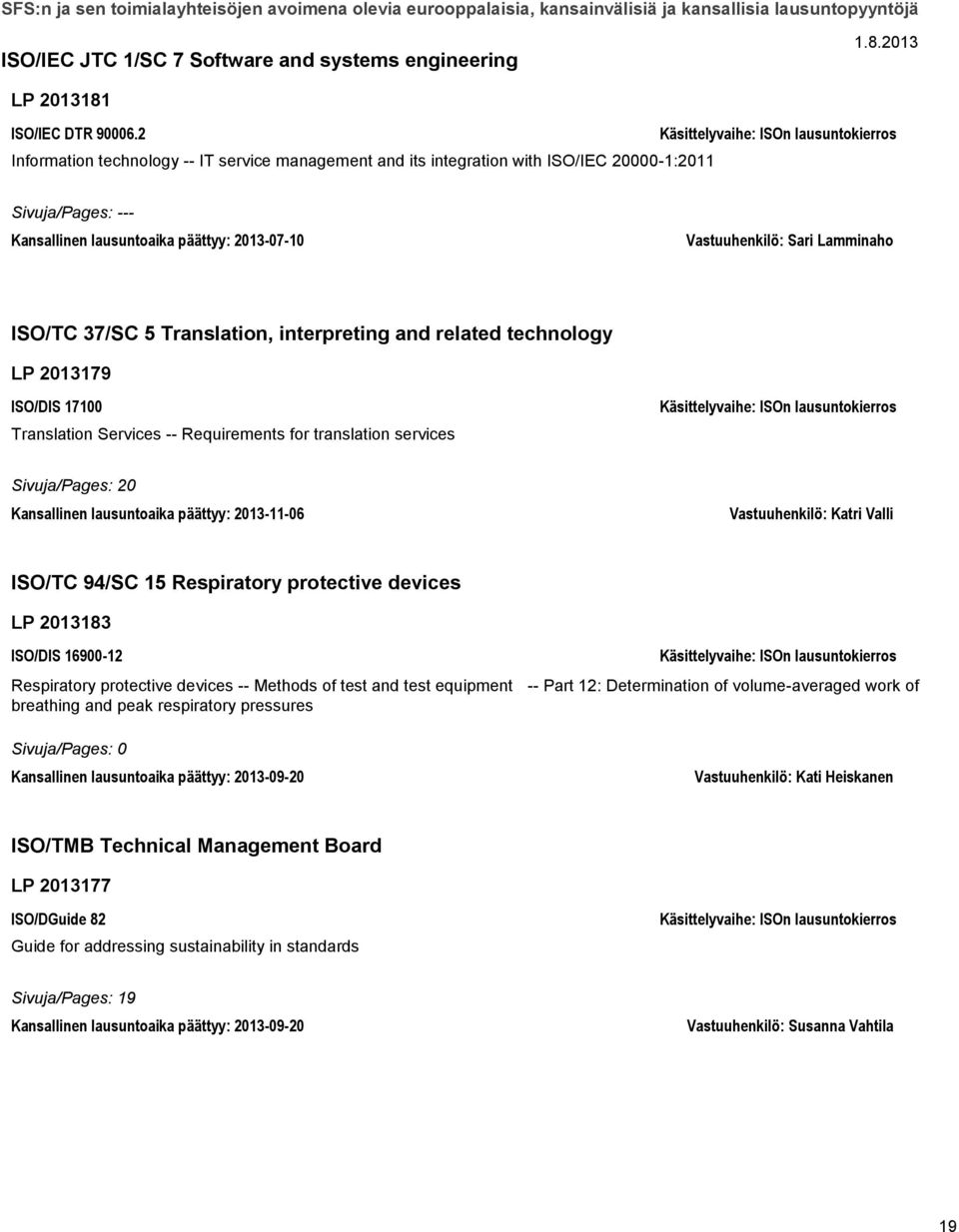 interpreting and related technology LP 2013179 ISO/DIS 17100 Translation Services -- Requirements for translation services Sivuja/Pages: 20 Kansallinen lausuntoaika päättyy: 2013-11-06 Vastuuhenkilö: