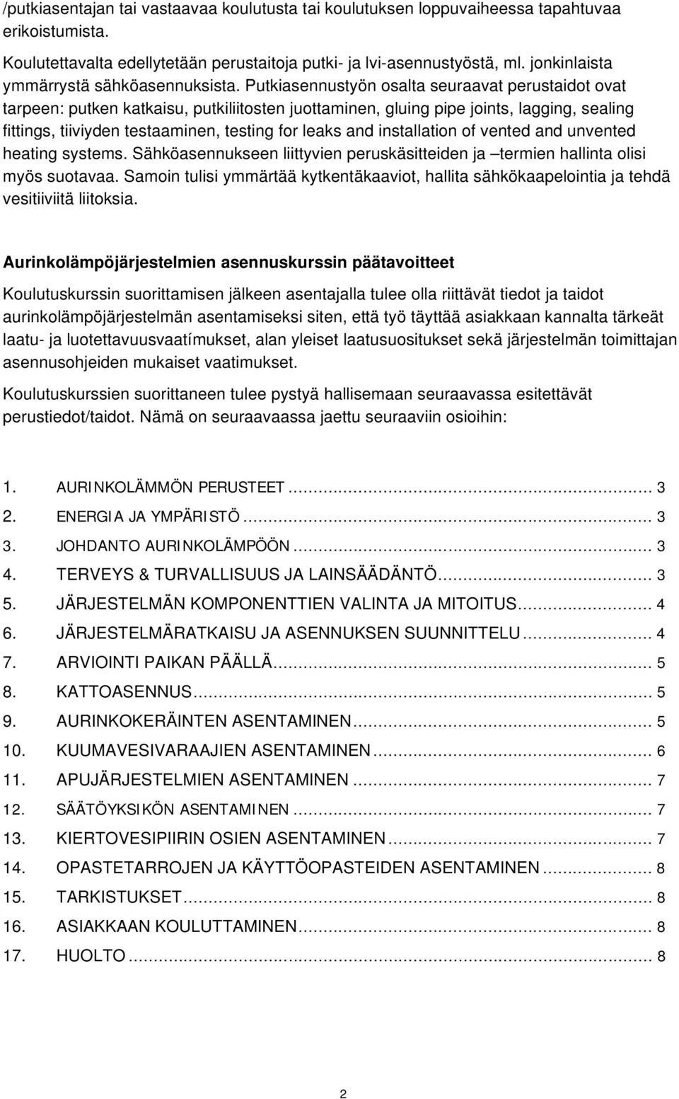 Putkiasennustyön osalta seuraavat perustaidot ovat tarpeen: putken katkaisu, putkiliitosten juottaminen, gluing pipe joints, lagging, sealing fittings, tiiviyden testaaminen, testing for leaks and
