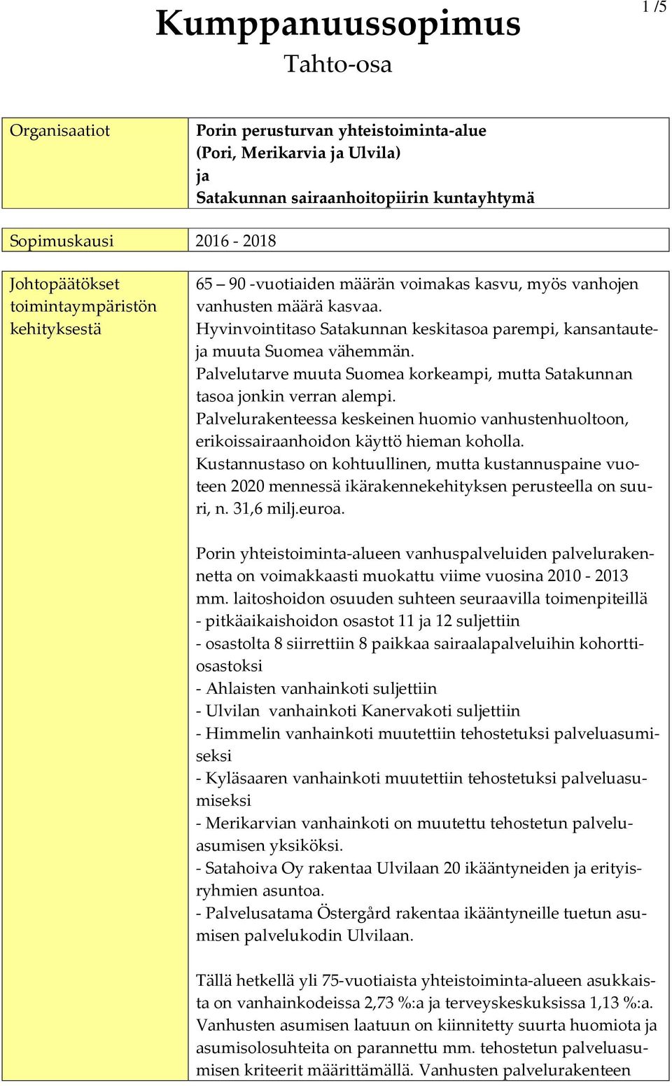 Palvelutarve muuta Suomea korkeampi, mutta Satakunnan tasoa jonkin verran alempi. Palvelurakenteessa keskeinen huomio vanhustenhuoltoon, erikoissairaanhoidon käyttö hieman koholla.