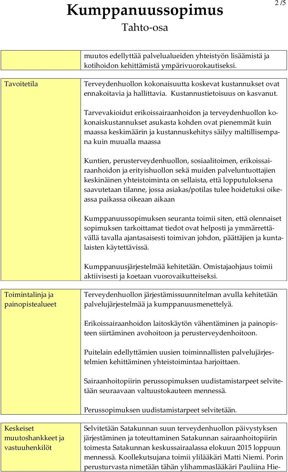 Tarvevakioidut erikoissairaanhoidon ja terveydenhuollon kokonaiskustannukset asukasta kohden ovat pienemmät kuin maassa keskimäärin ja kustannuskehitys säilyy maltillisempana kuin muualla maassa