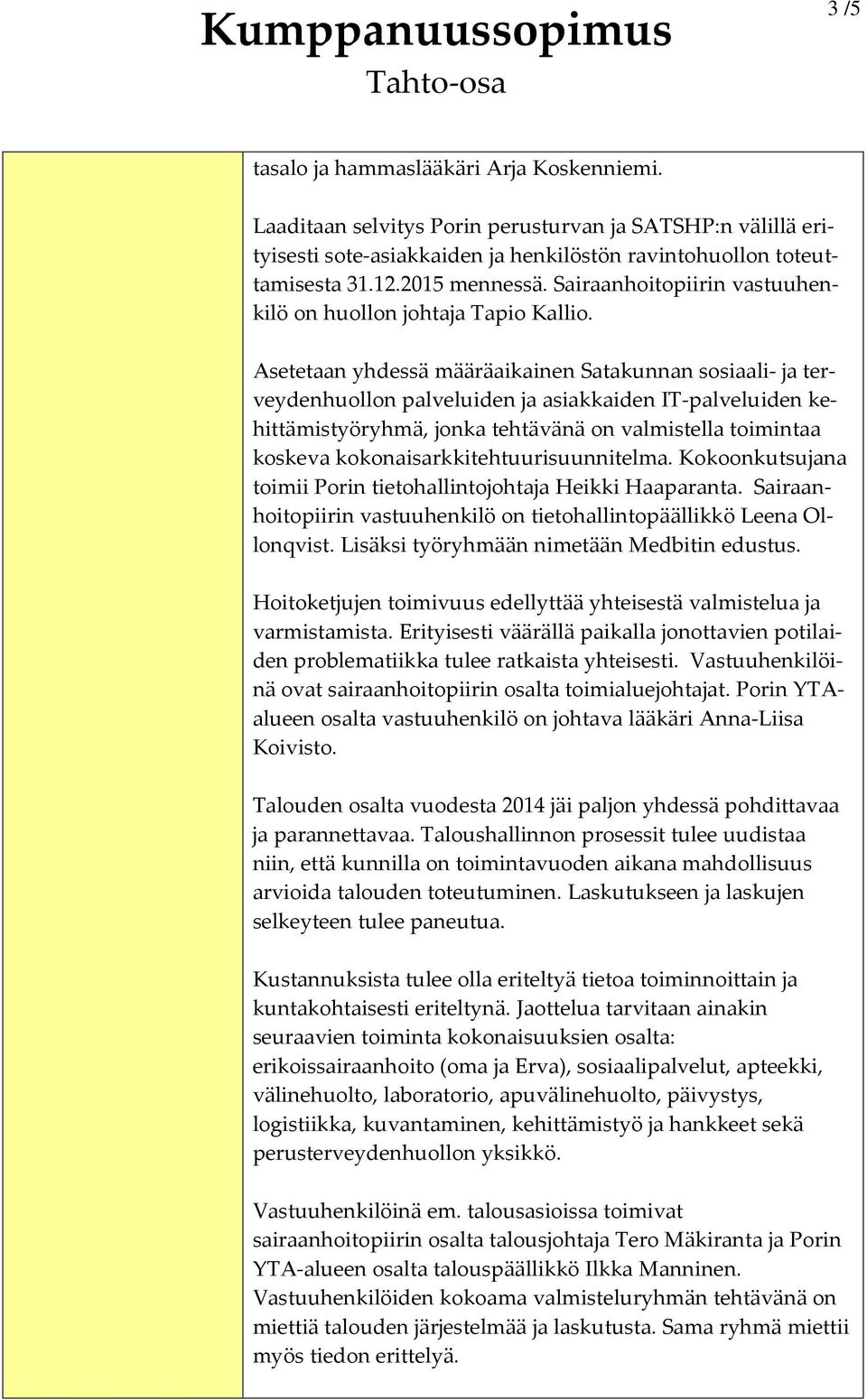 Asetetaan yhdessä määräaikainen Satakunnan sosiaali- ja terveydenhuollon palveluiden ja asiakkaiden IT-palveluiden kehittämistyöryhmä, jonka tehtävänä on valmistella toimintaa koskeva