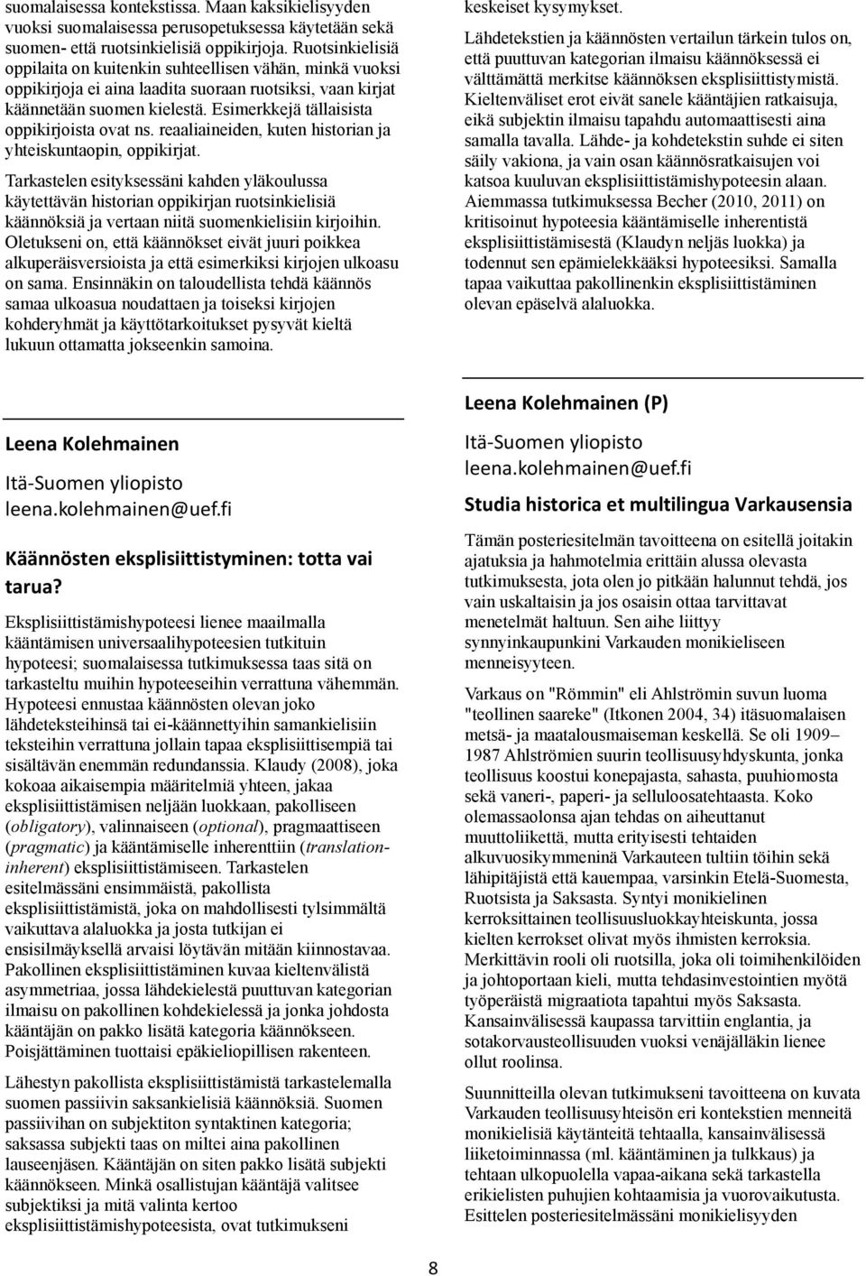 Esimerkkejä tällaisista oppikirjoista ovat ns. reaaliaineiden, kuten historian ja yhteiskuntaopin, oppikirjat.