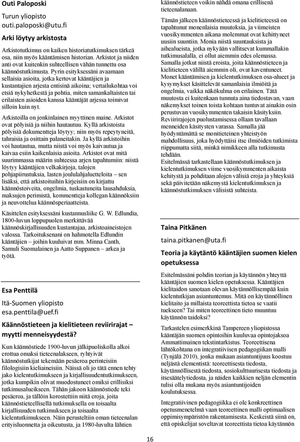 Pyrin esityksessäni avaamaan sellaisia asioita, jotka kertovat kääntäjien ja kustantajien arjesta entisinä aikoina; vertailukohtaa voi etsiä nykyhetkestä ja pohtia, miten samankaltaisten tai