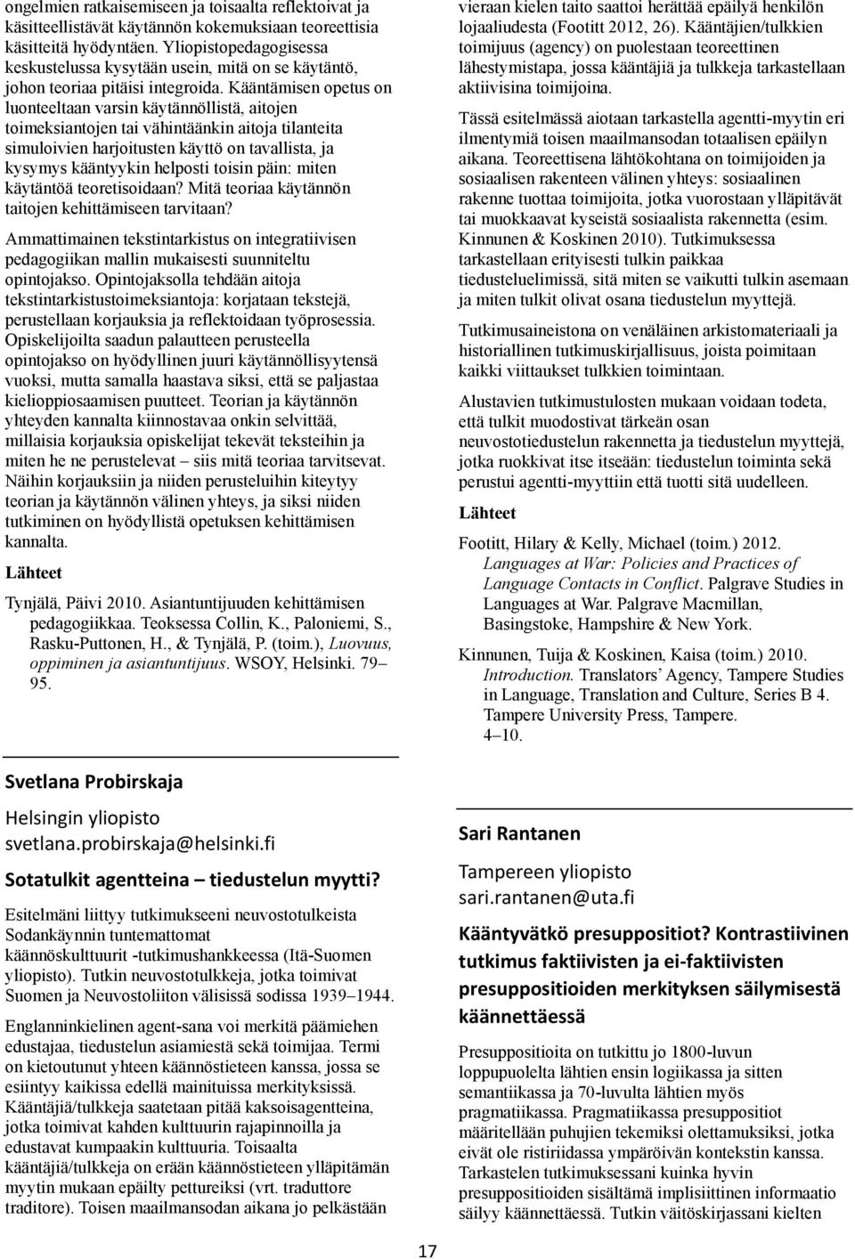 Kääntämisen opetus on luonteeltaan varsin käytännöllistä, aitojen toimeksiantojen tai vähintäänkin aitoja tilanteita simuloivien harjoitusten käyttö on tavallista, ja kysymys kääntyykin helposti